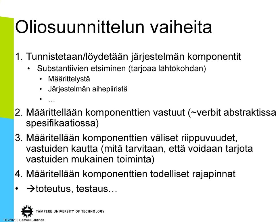 Järjestelmän aihepiiristä 2. Määrittellään komponenttien vastuut (~verbit abstraktissa spesifikaatiossa) 3.