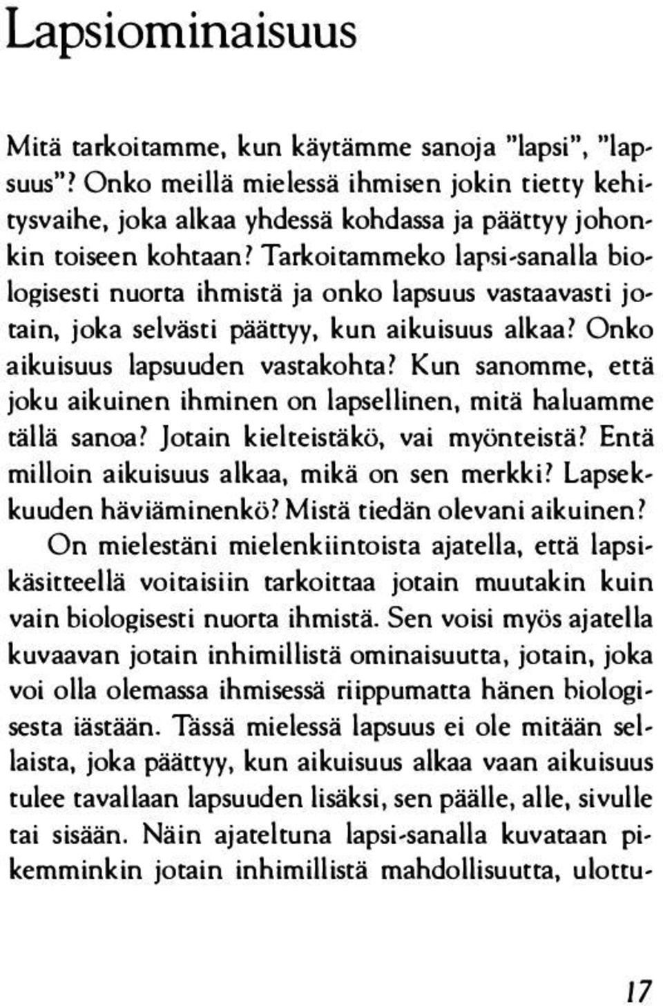 Kun sanomme, että joku aikuinen ihminen on lapsellinen, mitä haluamme tällä sanoa? Jotain kielteistäkö, vai myönteistä? Entä milloin aikuisuus alkaa, mikä on sen merkki! Lapsekkuuden häviäminenkö?