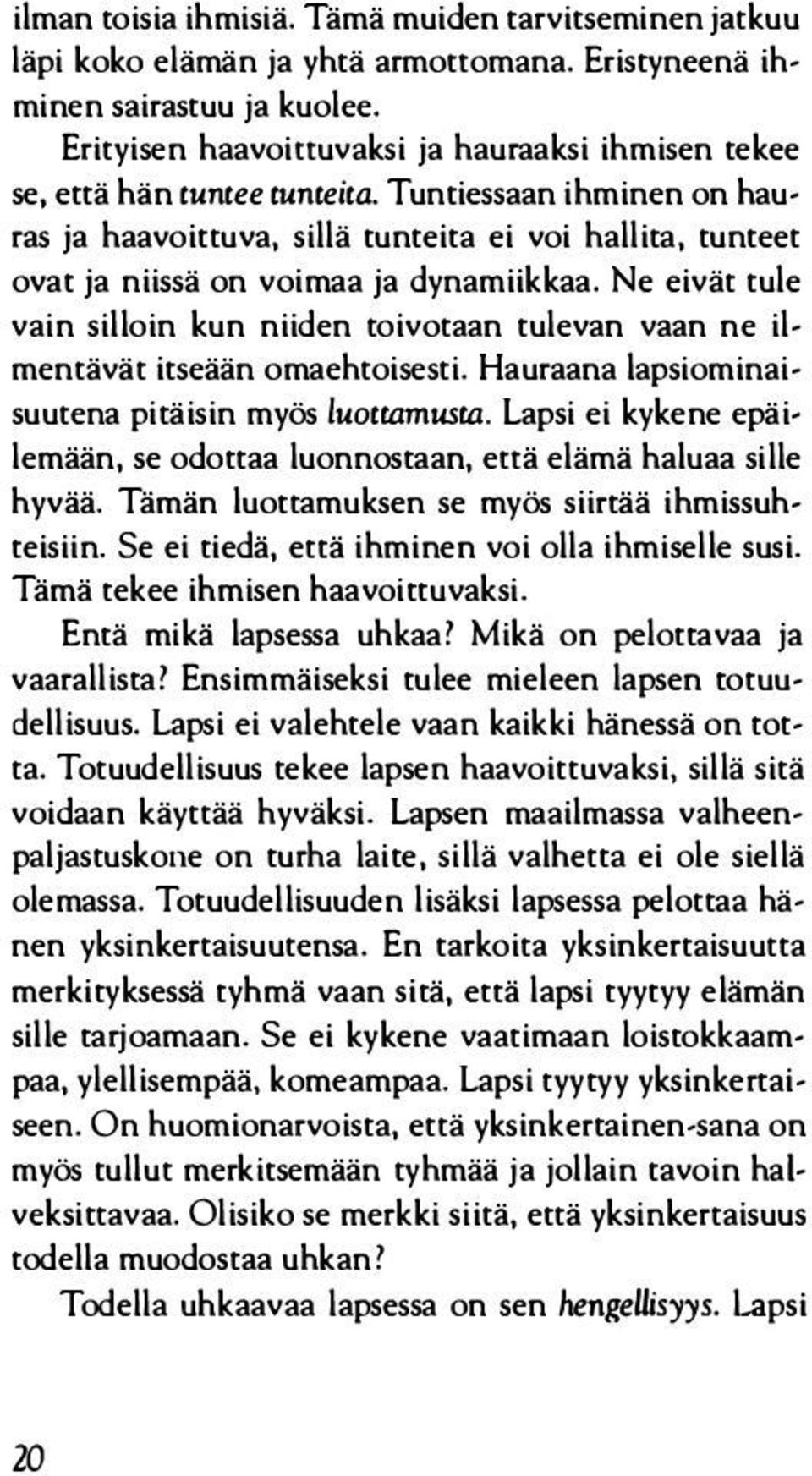 Tuntiessaan ihminen on hau ras ja haavoittuva, sillä tunteita ei voi hallita, tunteet ovat ja niissä on voimaa ja dynamiikkaa.