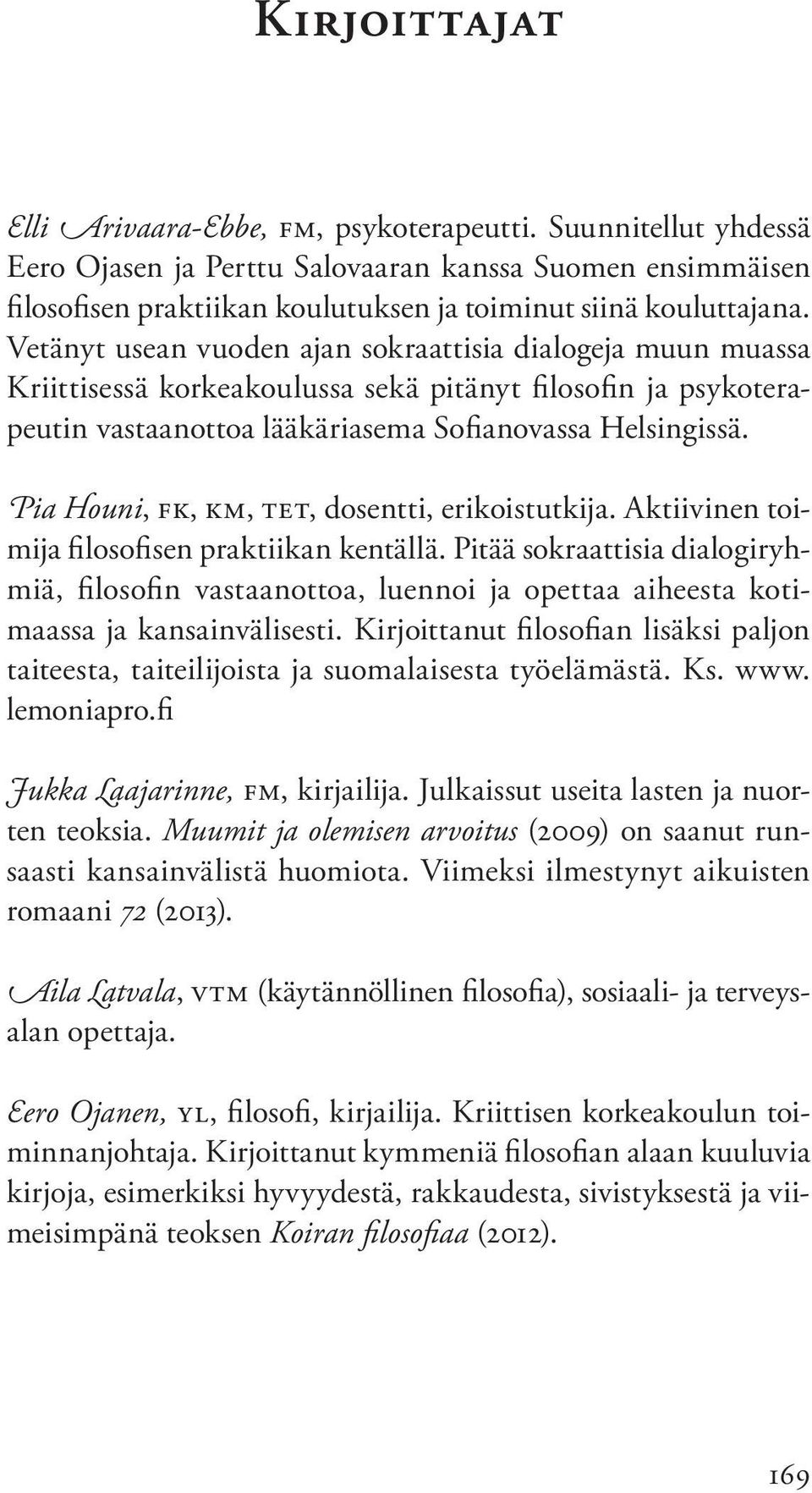 Pia Houni, FK, KM, TeT, dosentti, erikoistutkija. Aktiivinen toimija filosofisen praktiikan kentällä.