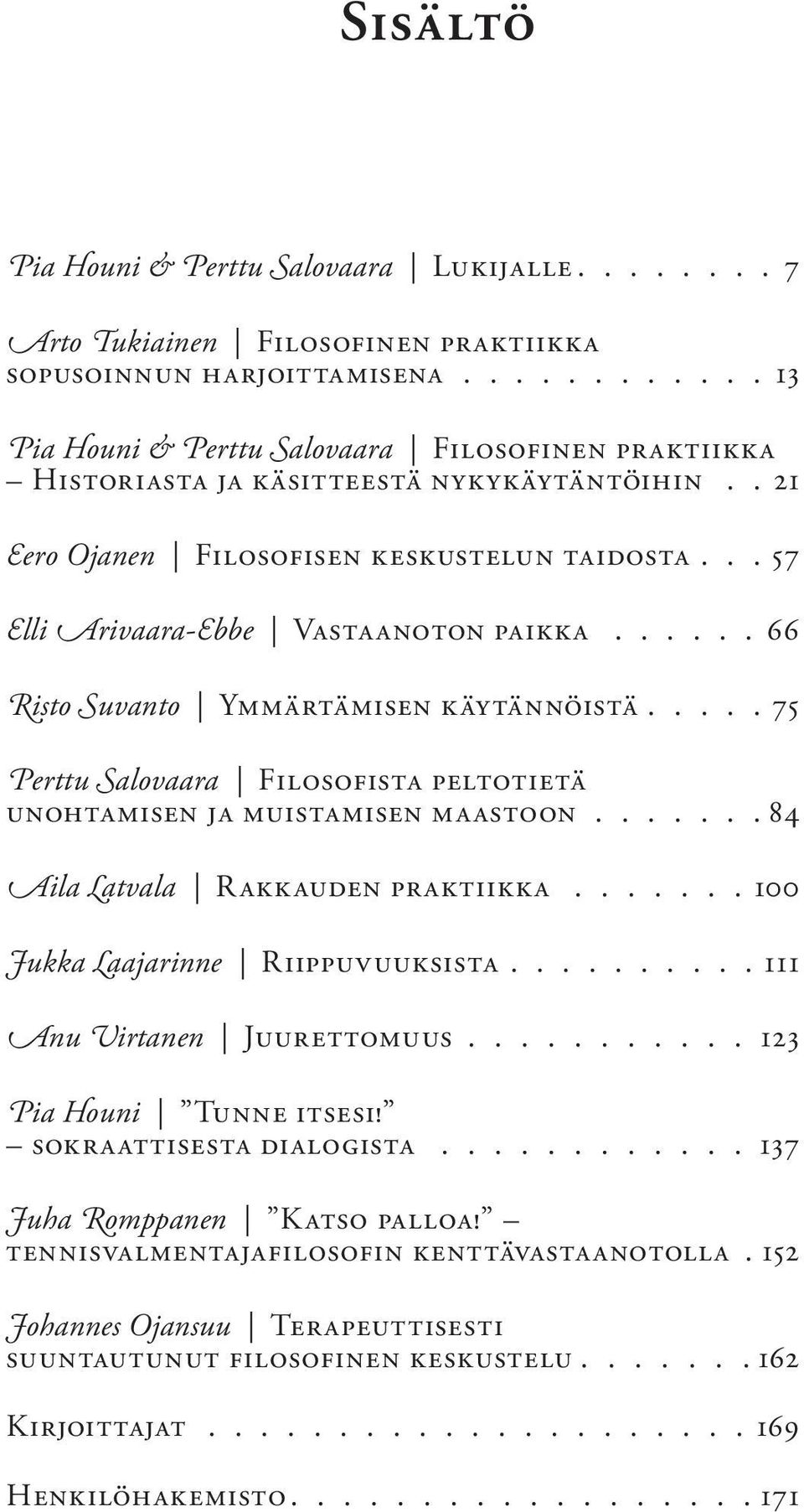 ..57 Elli Arivaara-Ebbe Vastaanoton paikka...... 66 Risto Suvanto Ymmärtämisen käytännöistä..... 75 Perttu Salovaara Filosofista peltotietä unohtamisen ja muistamisen maastoon.