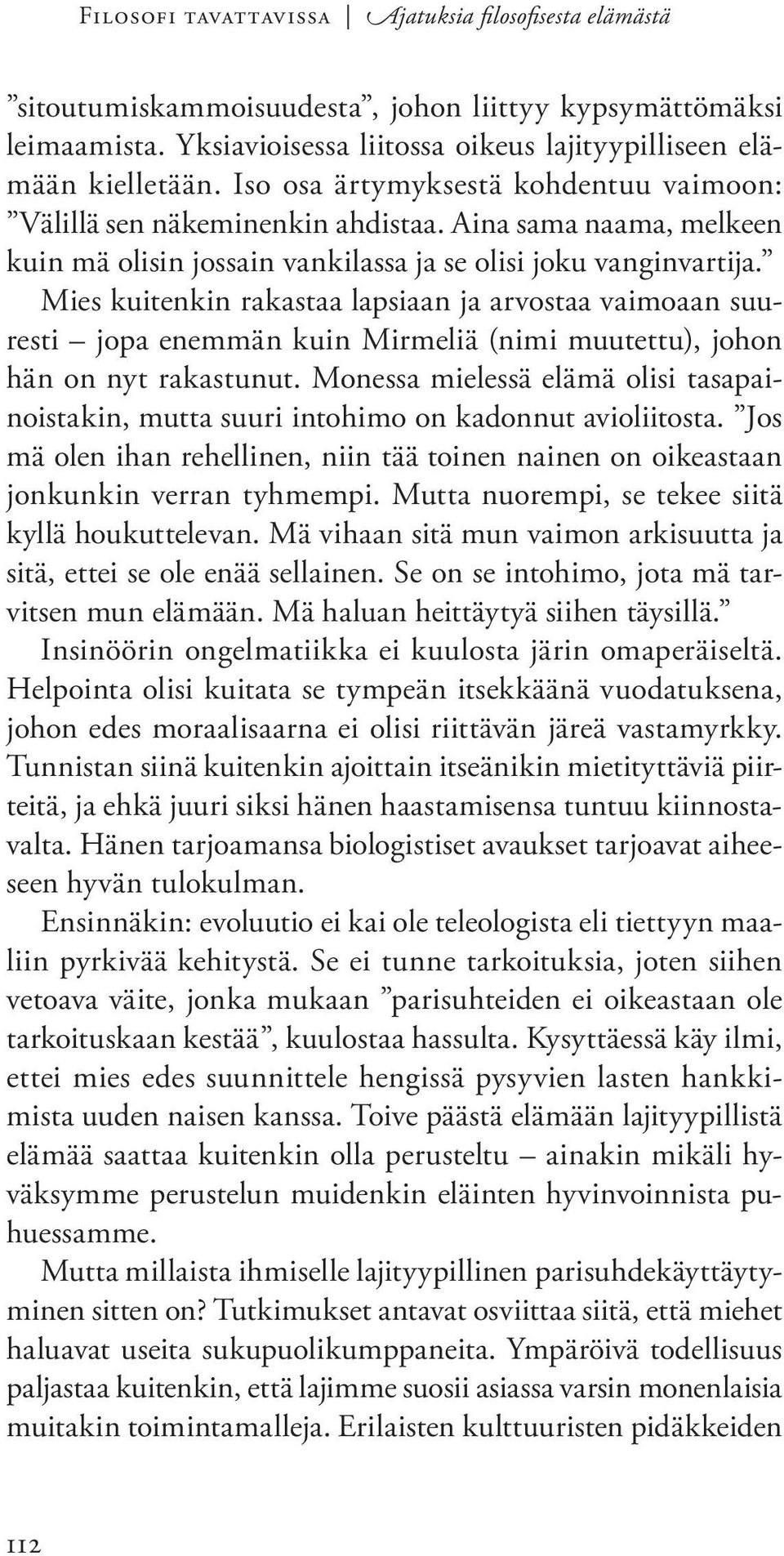 Mies kuitenkin rakastaa lapsiaan ja arvostaa vaimoaan suuresti jopa enemmän kuin Mirmeliä (nimi muutettu), johon hän on nyt rakastunut.