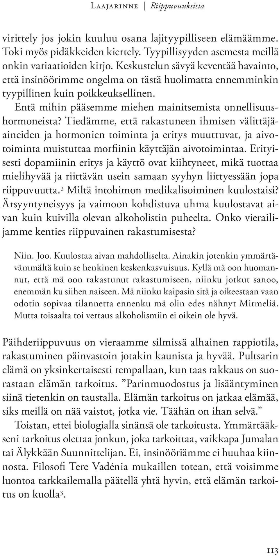 Tiedämme, että rakastuneen ihmisen välittäjäaineiden ja hormonien toiminta ja eritys muuttuvat, ja aivotoiminta muistuttaa morfiinin käyttäjän aivotoimintaa.