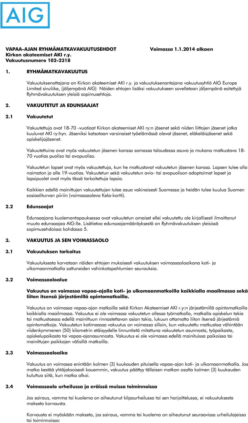 ja vakuutuksenantajana vakuutusyhtiö AIG Europe Limited sivuliike, (jäljempänä AIG) Näiden ehtojen lisäksi vakuutukseen sovelletaan jäljempänä esitettyjä Ryhmävakuutuksen yleisiä sopimusehtoja. 2.