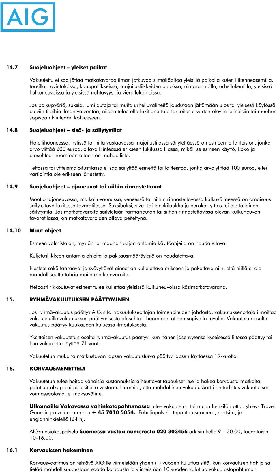 Jos polkupyöriä, suksia, lumilautoja tai muita urheiluvälineitä joudutaan jättämään ulos tai yleisesti käytössä oleviin tiloihin ilman valvontaa, niiden tulee olla lukittuna tätä tarkoitusta varten