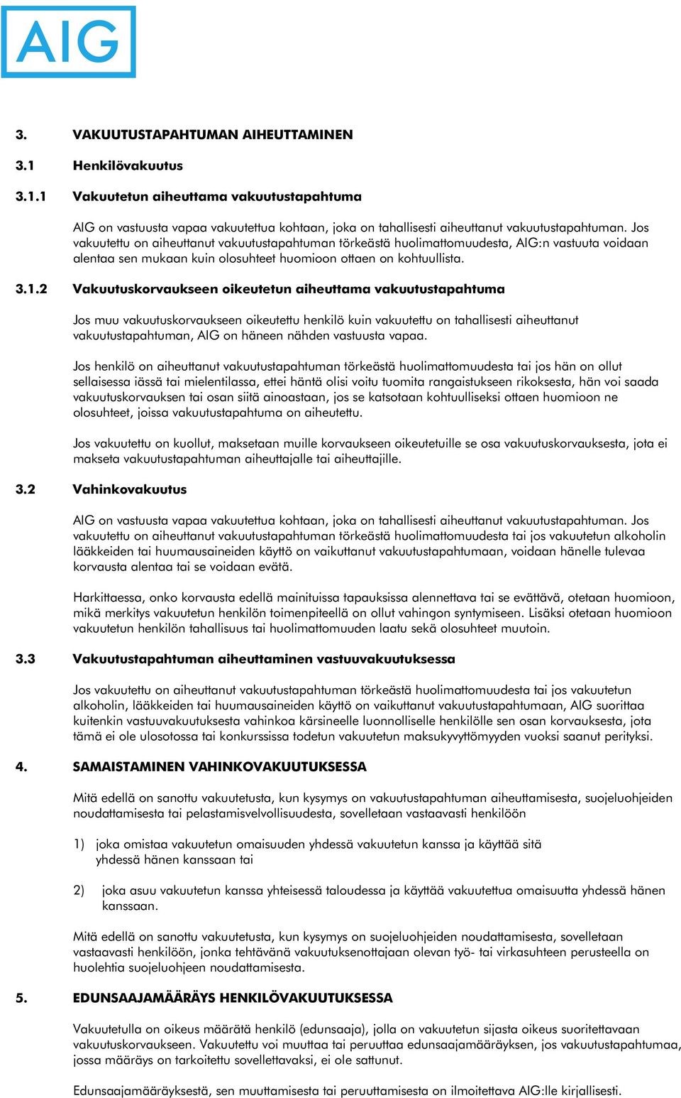 2 Vakuutuskorvaukseen oikeutetun aiheuttama vakuutustapahtuma Jos muu vakuutuskorvaukseen oikeutettu henkilö kuin vakuutettu on tahallisesti aiheuttanut vakuutustapahtuman, AIG on häneen nähden