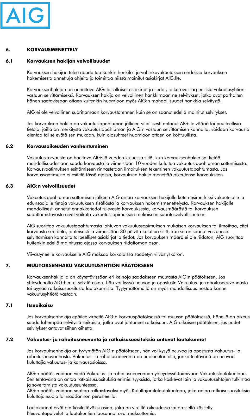 AIG:lle. Korvauksenhakijan on annettava AIG:lle sellaiset asiakirjat ja tiedot, jotka ovat tarpeellisia vakuutusyhtiön vastuun selvittämiseksi.