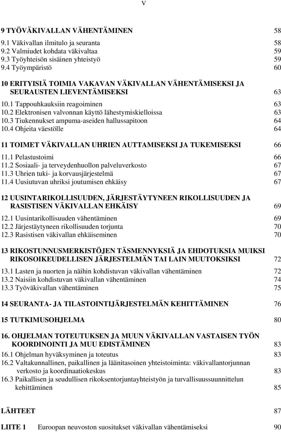 2 Elektronisen valvonnan käyttö lähestymiskielloissa 63 10.3 Tiukennukset ampuma-aseiden hallussapitoon 64 10.4 Ohjeita väestölle 64 11 TOIMET VÄKIVALLAN UHRIEN AUTTAMISEKSI JA TUKEMISEKSI 66 11.