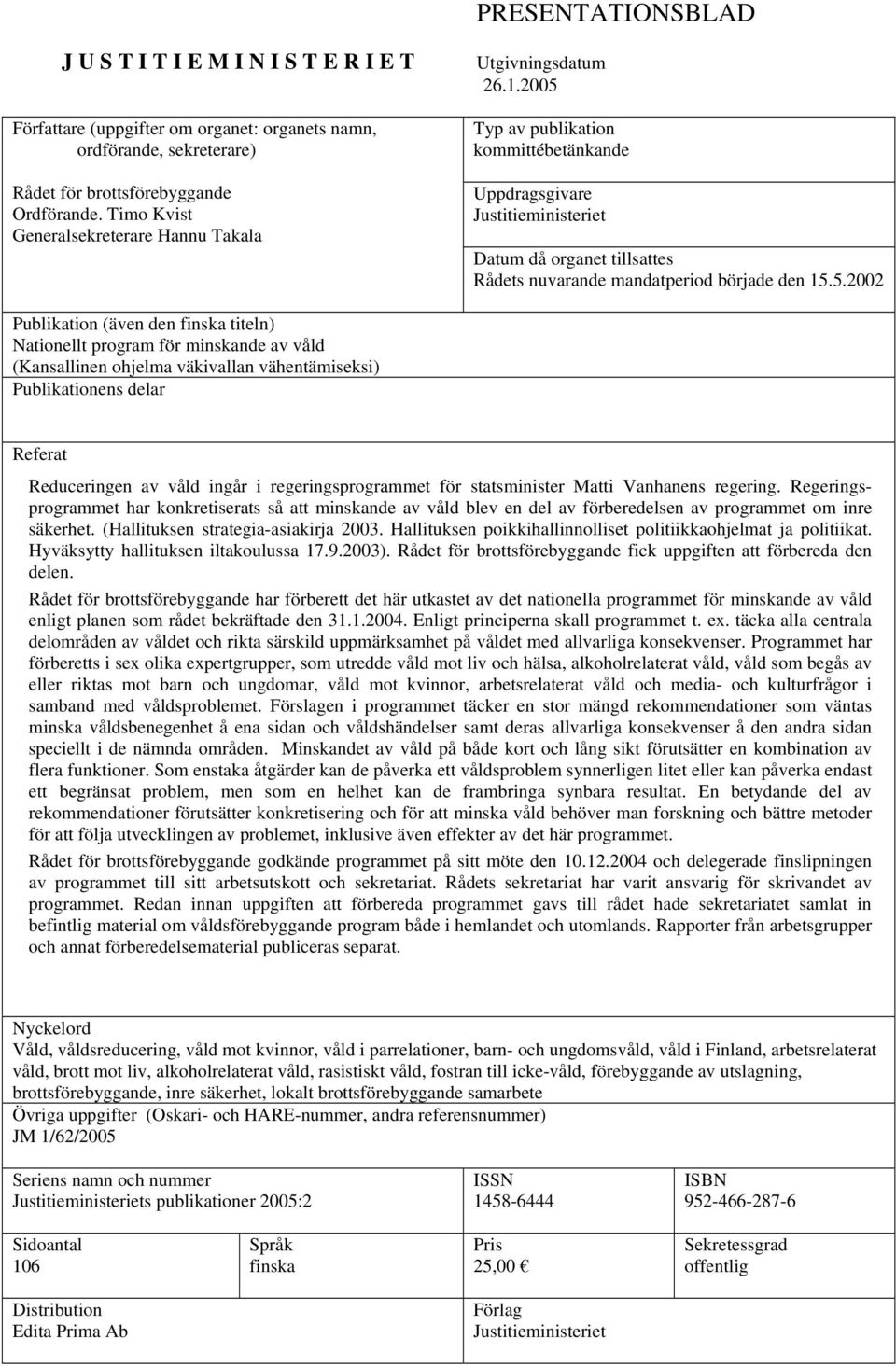 2005 Typ av publikation kommittébetänkande Uppdragsgivare Justitieministeriet Datum då organet tillsattes Rådets nuvarande mandatperiod började den 15.5.2002 Publikation (även den finska titeln)