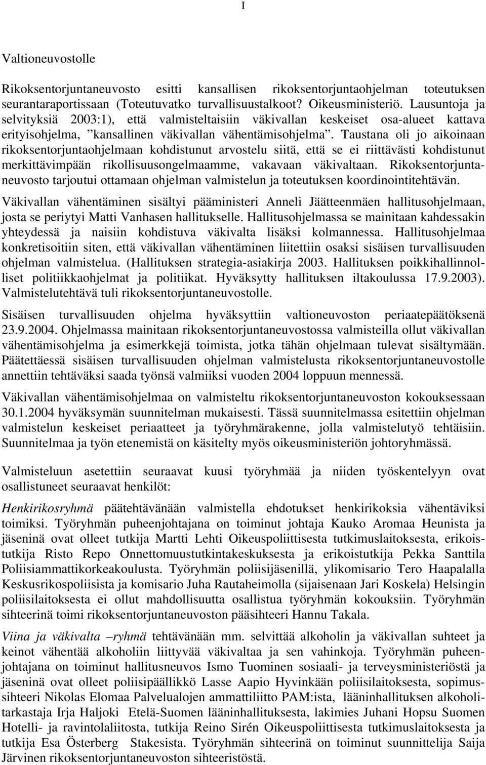 Taustana oli jo aikoinaan rikoksentorjuntaohjelmaan kohdistunut arvostelu siitä, että se ei riittävästi kohdistunut merkittävimpään rikollisuusongelmaamme, vakavaan väkivaltaan.