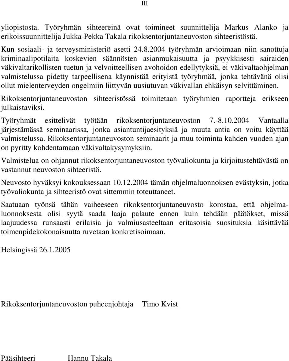 2004 työryhmän arvioimaan niin sanottuja kriminaalipotilaita koskevien säännösten asianmukaisuutta ja psyykkisesti sairaiden väkivaltarikollisten tuetun ja velvoitteellisen avohoidon edellytyksiä, ei