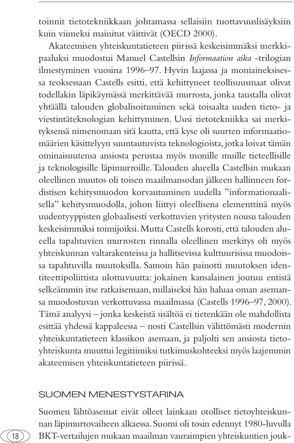 Hyvin laajassa ja moniaineksisessa teoksessaan Castells esitti, että kehittyneet teollisuusmaat olivat todellakin läpikäymässä merkittävää murrosta, jonka taustalla olivat yhtäällä talouden