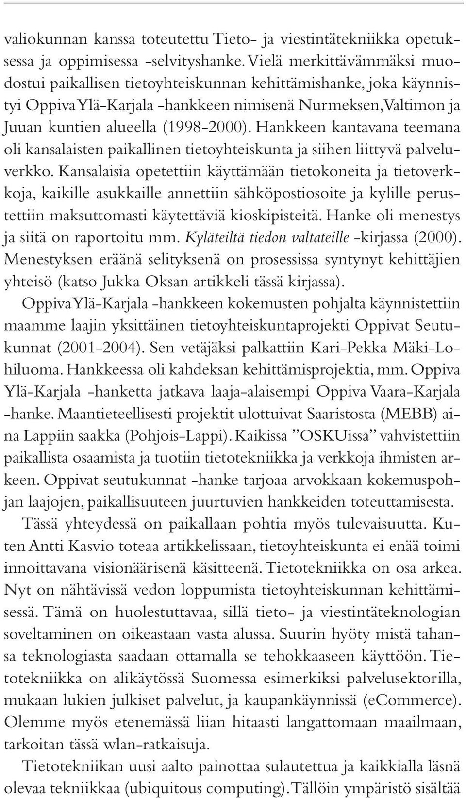 Hankkeen kantavana teemana oli kansalaisten paikallinen tietoyhteiskunta ja siihen liittyvä palveluverkko.