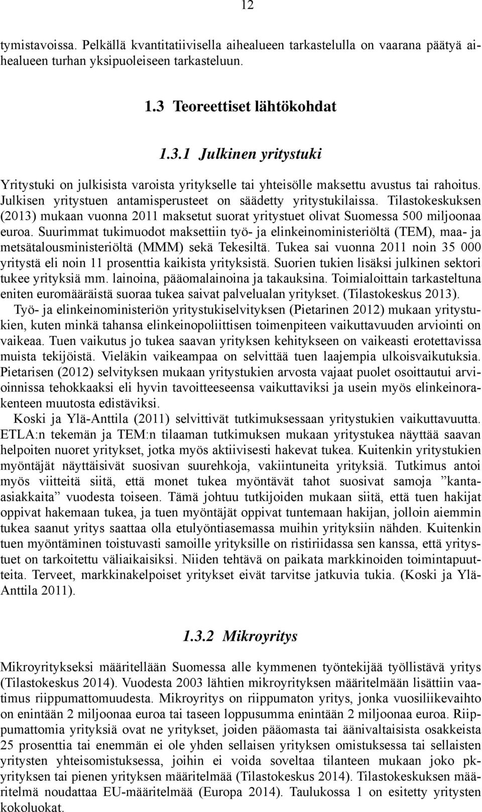 Julkisen yritystuen antamisperusteet on säädetty yritystukilaissa. Tilastokeskuksen (2013) mukaan vuonna 2011 maksetut suorat yritystuet olivat Suomessa 500 miljoonaa euroa.