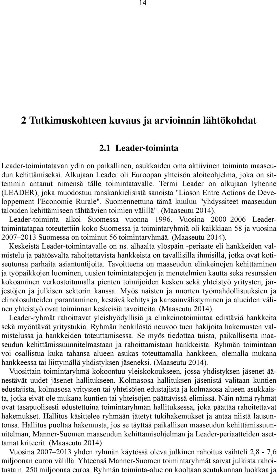 Termi Leader on alkujaan lyhenne (LEADER), joka muodostuu ranskankielisistä sanoista "Liason Entre Actions de Developpement l'economie Rurale".