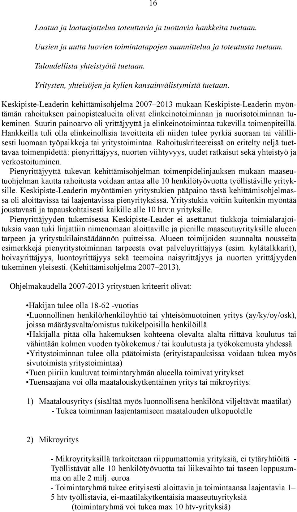 Keskipiste-Leaderin kehittämisohjelma 2007 2013 mukaan Keskipiste-Leaderin myöntämän rahoituksen painopistealueita olivat elinkeinotoiminnan ja nuorisotoiminnan tukeminen.