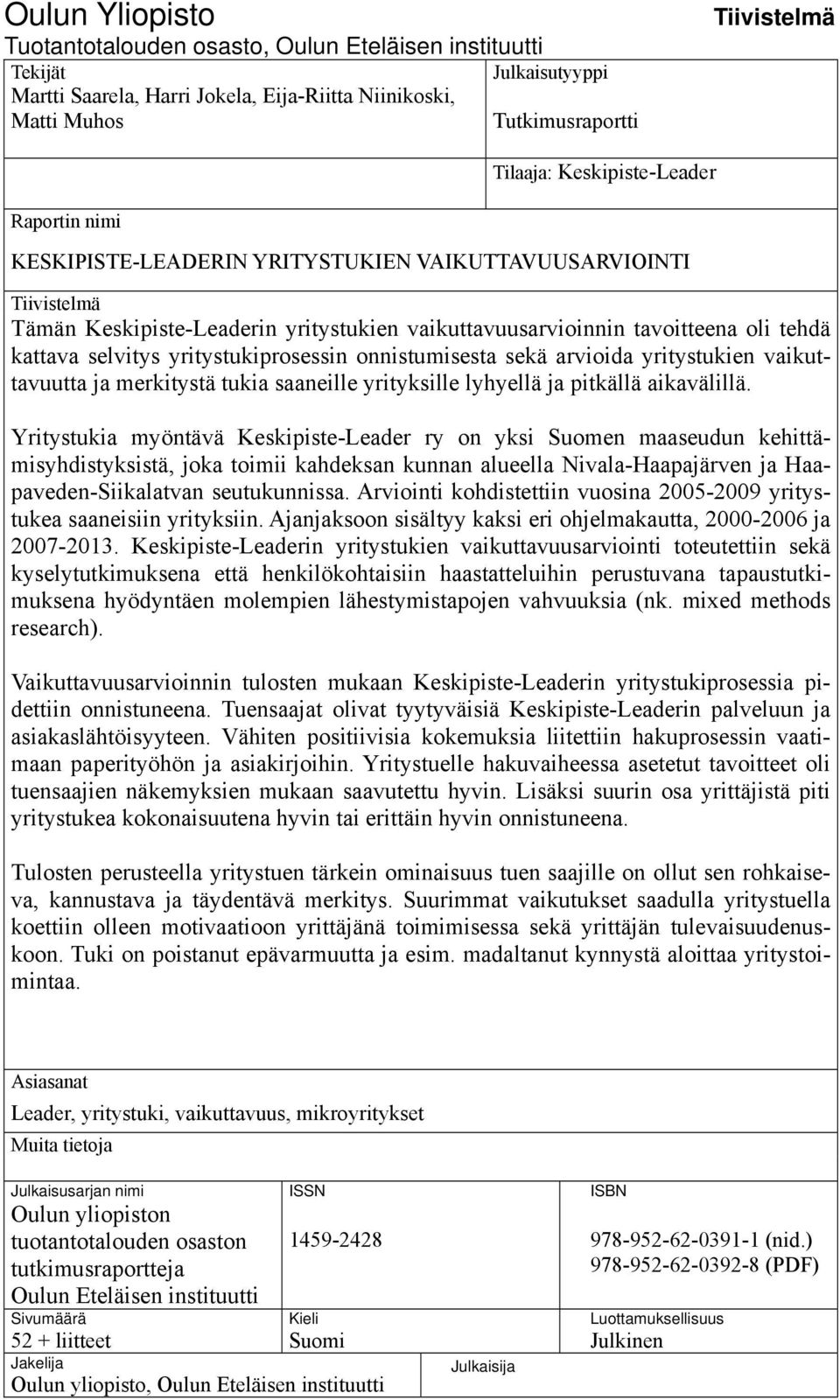 yritystukiprosessin onnistumisesta sekä arvioida yritystukien vaikuttavuutta ja merkitystä tukia saaneille yrityksille lyhyellä ja pitkällä aikavälillä.