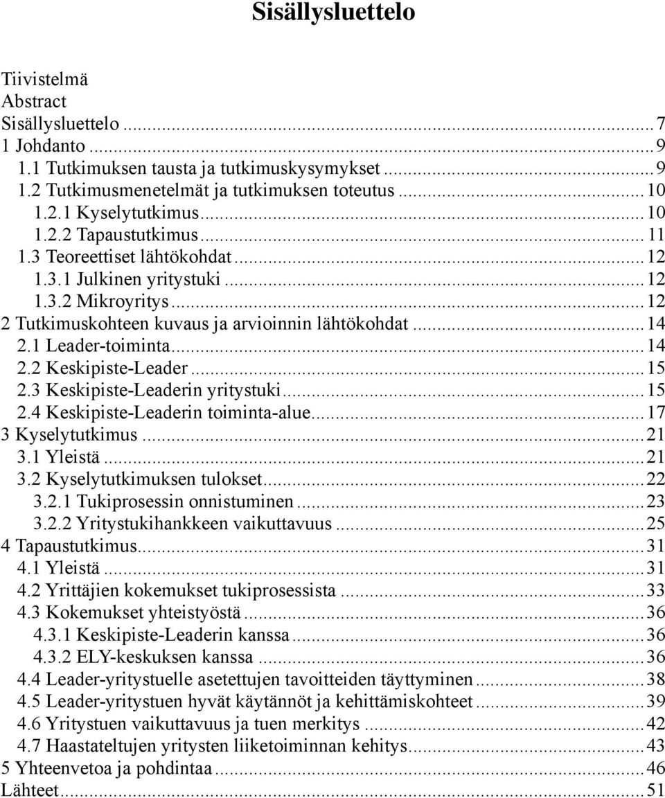 1 Leader-toiminta... 14 2.2 Keskipiste-Leader... 15 2.3 Keskipiste-Leaderin yritystuki... 15 2.4 Keskipiste-Leaderin toiminta-alue... 17 3 Kyselytutkimus... 21 3.1 Yleistä... 21 3.2 Kyselytutkimuksen tulokset.