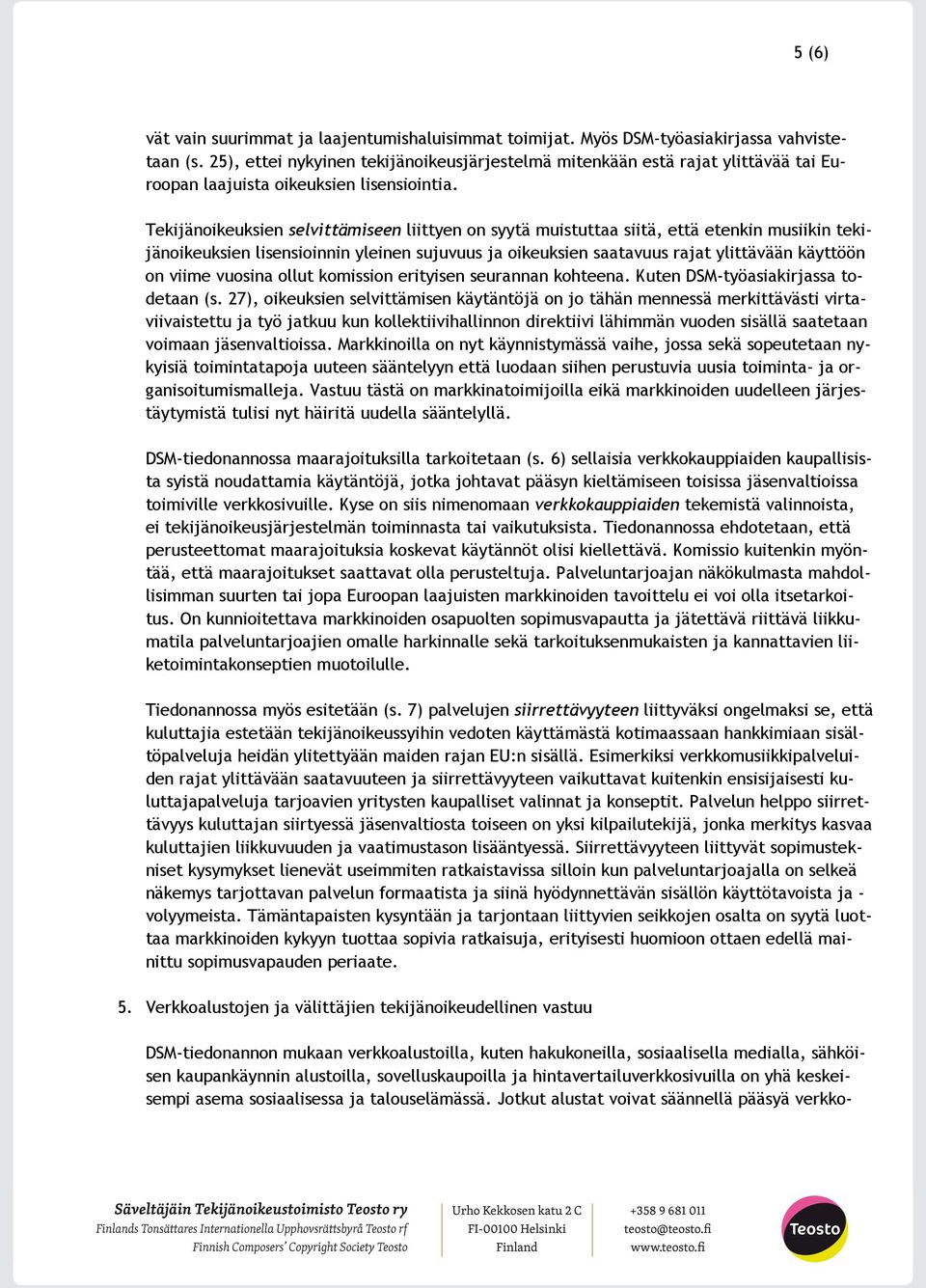 Tekijänoikeuksien selvittämiseen liittyen on syytä muistuttaa siitä, että etenkin musiikin tekijänoikeuksien lisensioinnin yleinen sujuvuus ja oikeuksien saatavuus rajat ylittävään käyttöön on viime