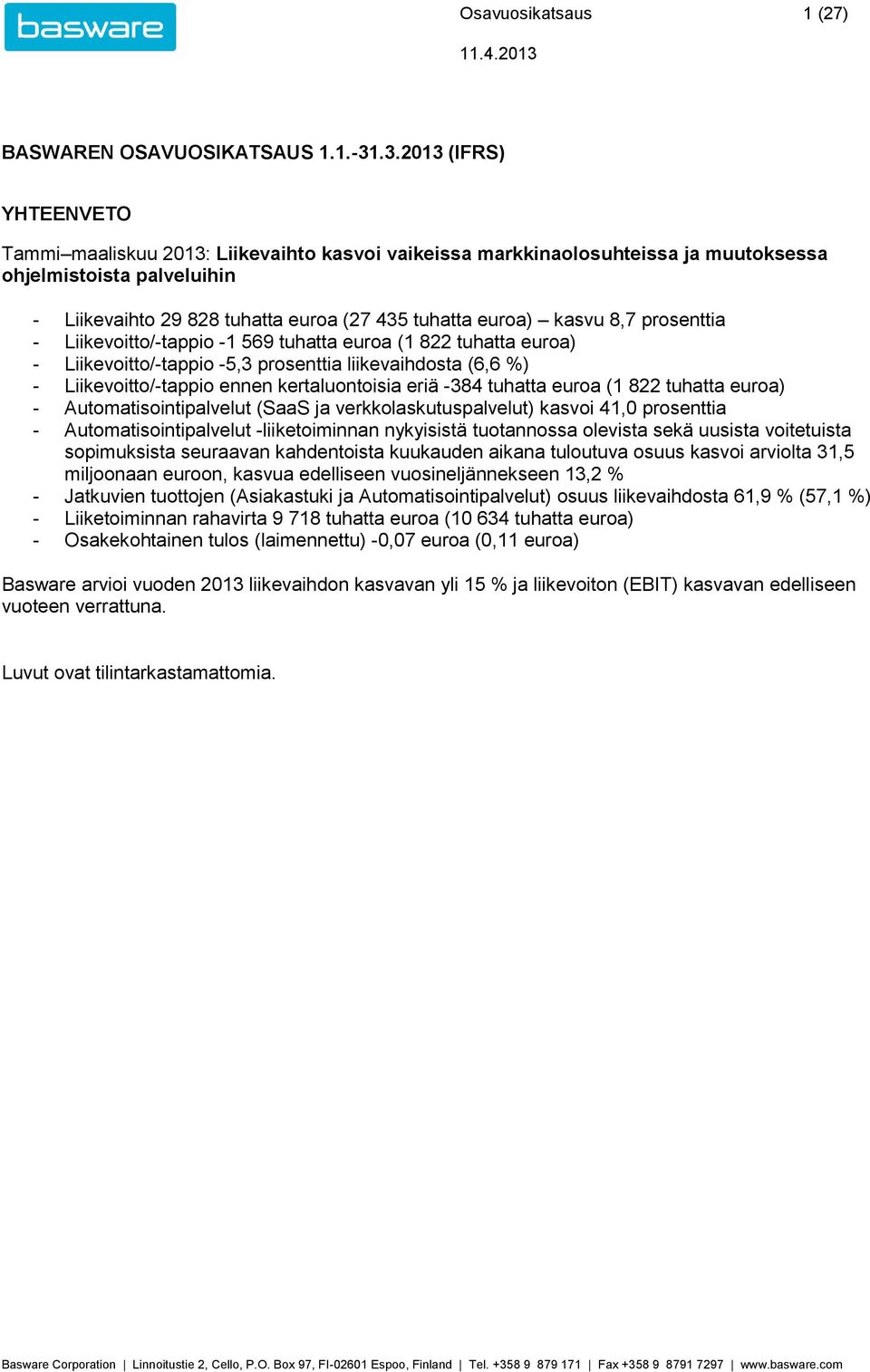 kasvu 8,7 prosenttia - Liikevoitto/-tappio -1 569 tuhatta euroa (1 822 tuhatta euroa) - Liikevoitto/-tappio -5,3 prosenttia liikevaihdosta (6,6 %) - Liikevoitto/-tappio ennen kertaluontoisia eriä