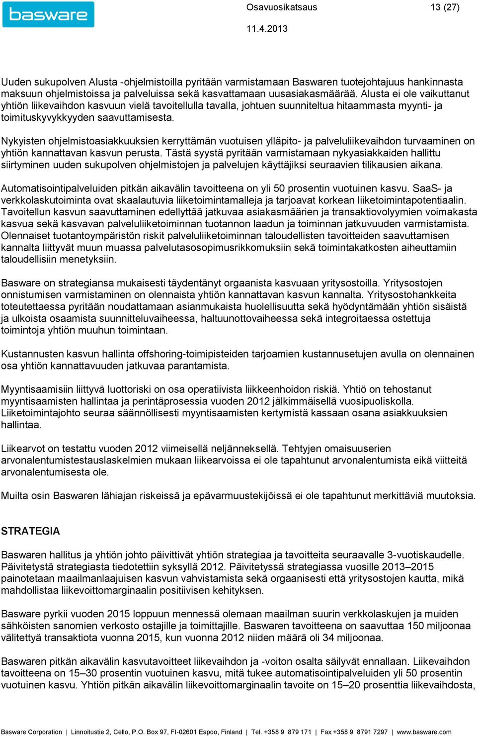 Nykyisten ohjelmistoasiakkuuksien kerryttämän vuotuisen ylläpito- ja palveluliikevaihdon turvaaminen on yhtiön kannattavan kasvun perusta.