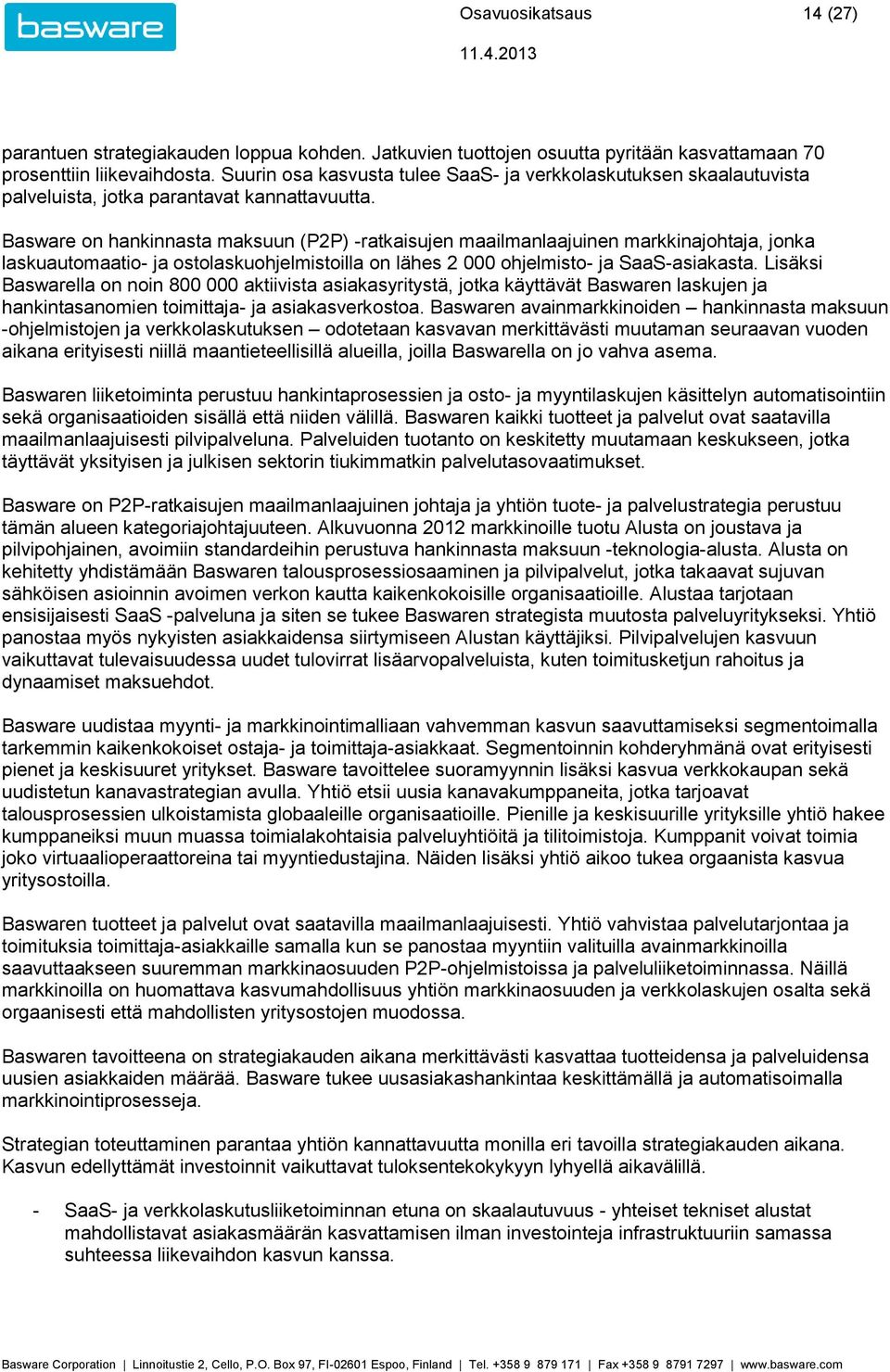 Basware on hankinnasta maksuun (P2P) -ratkaisujen maailmanlaajuinen markkinajohtaja, jonka laskuautomaatio- ja ostolaskuohjelmistoilla on lähes 2 000 ohjelmisto- ja SaaS-asiakasta.