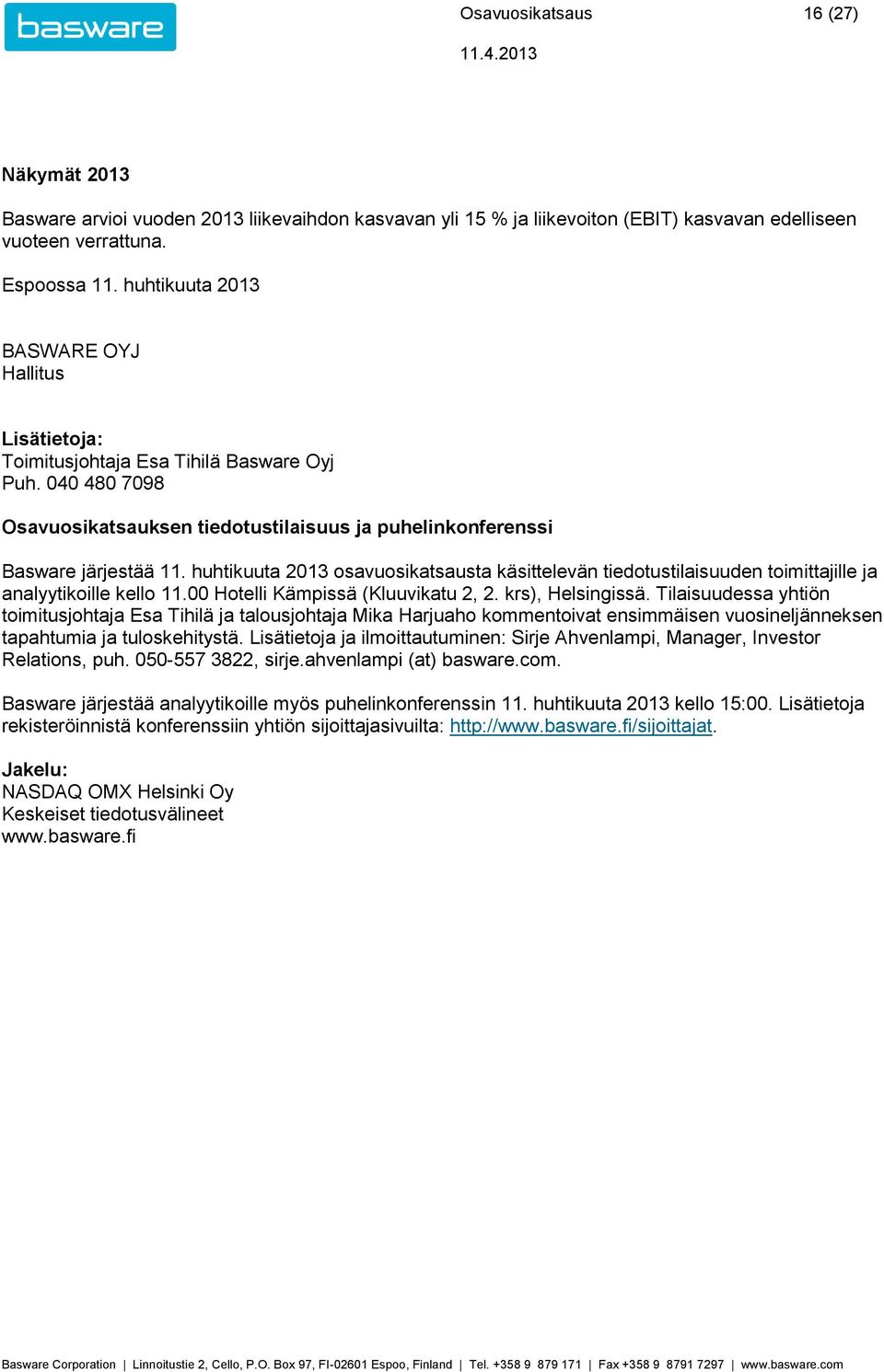 huhtikuuta 2013 osavuosikatsausta käsittelevän tiedotustilaisuuden toimittajille ja analyytikoille kello 11.00 Hotelli Kämpissä (Kluuvikatu 2, 2. krs), Helsingissä.