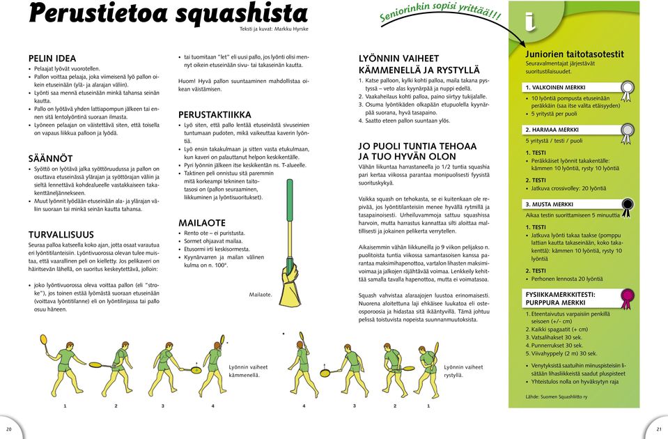 Pallo on lyötävä yhden lattiapompun jälkeen tai ennen sitä lentolyöntinä suoraan ilmasta. Lyöneen pelaajan on väistettävä siten, että toisella on vapaus liikkua palloon ja lyödä.