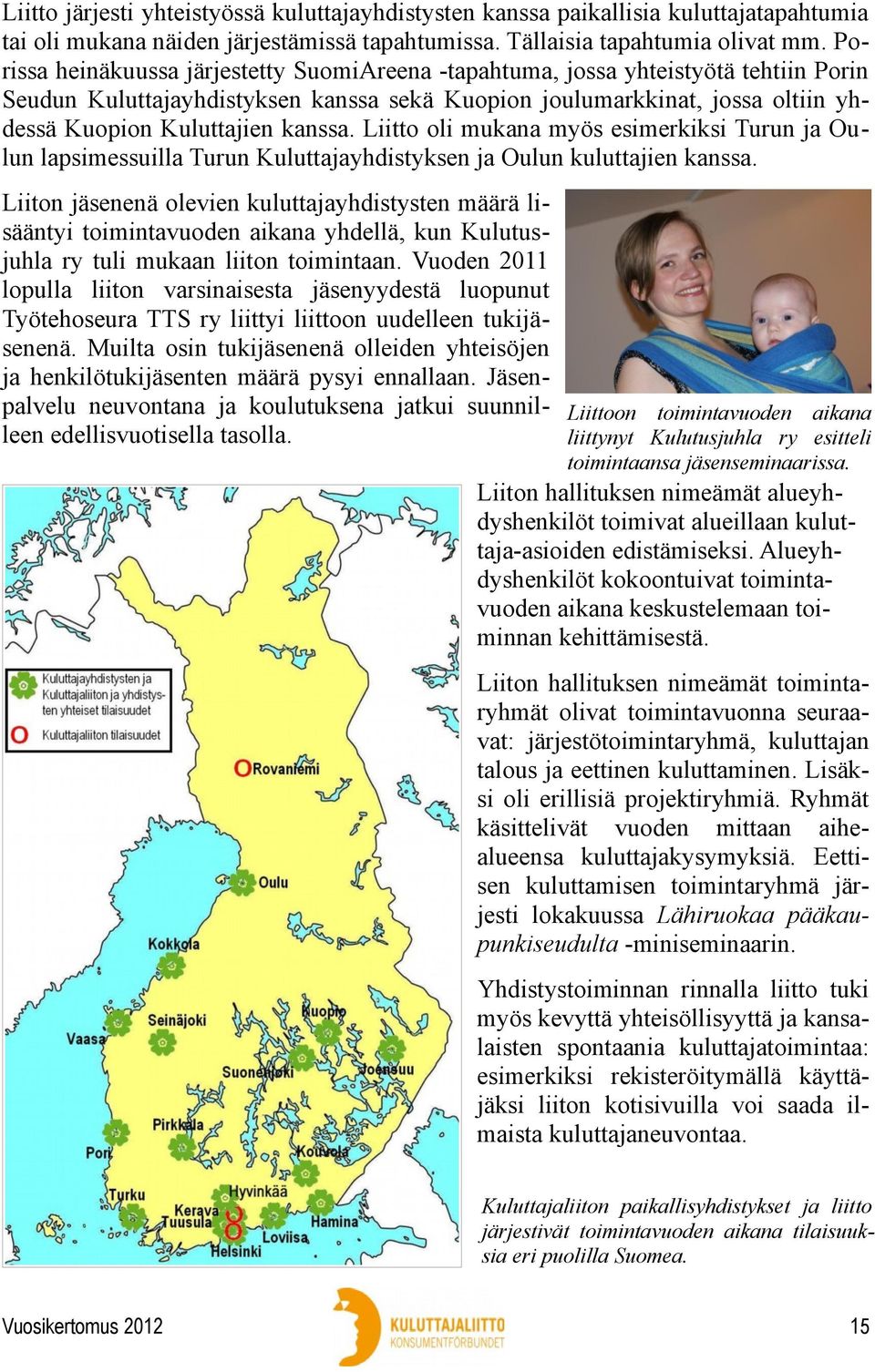 Liitto oli mukana myös esimerkiksi Turun ja Oulun lapsimessuilla Turun Kuluttajayhdistyksen ja Oulun kuluttajien kanssa.