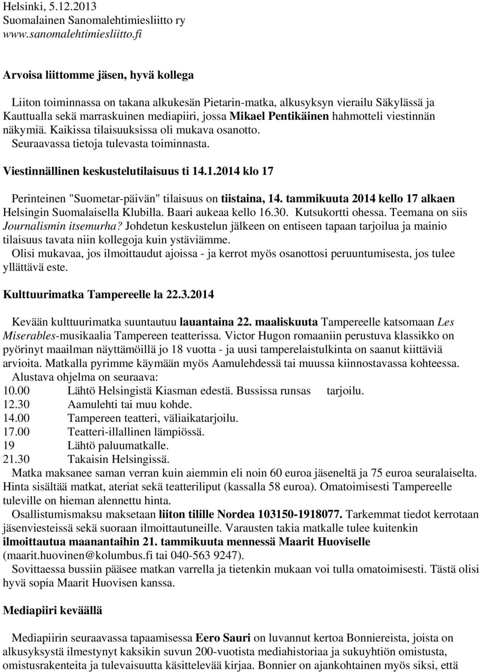 hahmotteli viestinnän näkymiä. Kaikissa tilaisuuksissa oli mukava osanotto. Seuraavassa tietoja tulevasta toiminnasta. Viestinnällinen keskustelutilaisuus ti 14