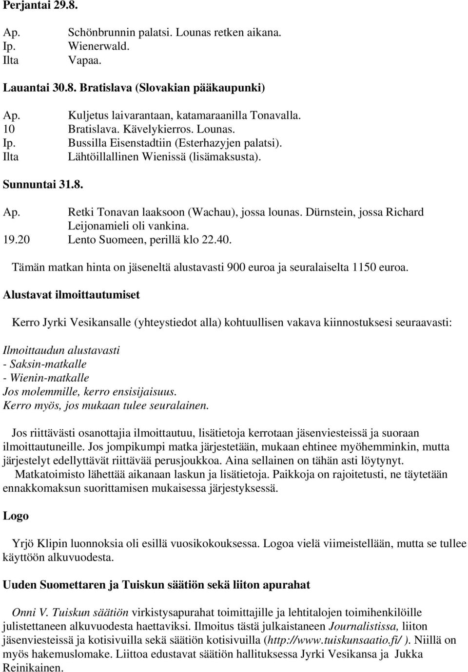 Retki Tonavan laaksoon (Wachau), jossa lounas. Dürnstein, jossa Richard Leijonamieli oli vankina. 19.20 Lento Suomeen, perillä klo 22.40.