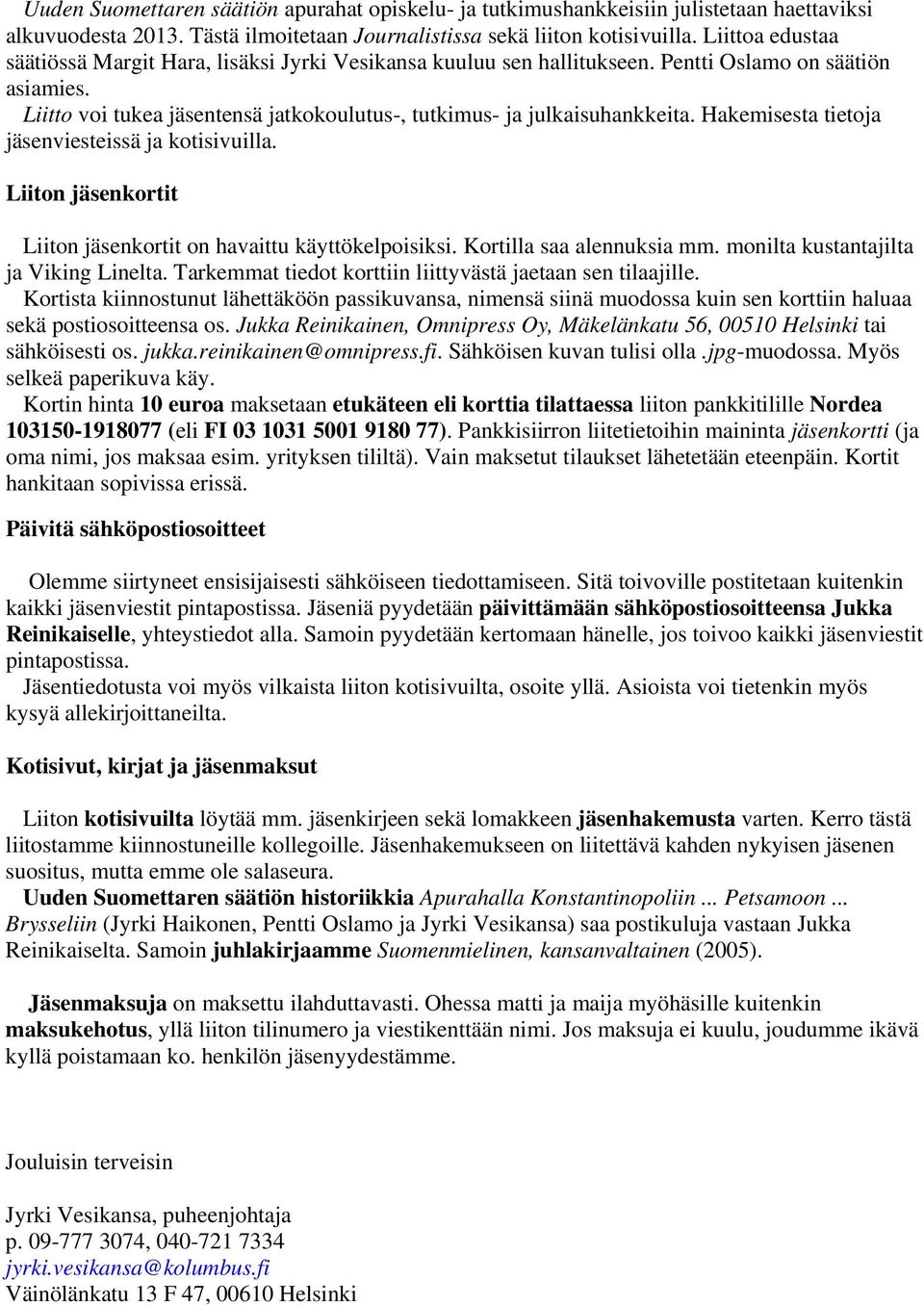 Hakemisesta tietoja jäsenviesteissä ja kotisivuilla. Liiton jäsenkortit Liiton jäsenkortit on havaittu käyttökelpoisiksi. Kortilla saa alennuksia mm. monilta kustantajilta ja Viking Linelta.