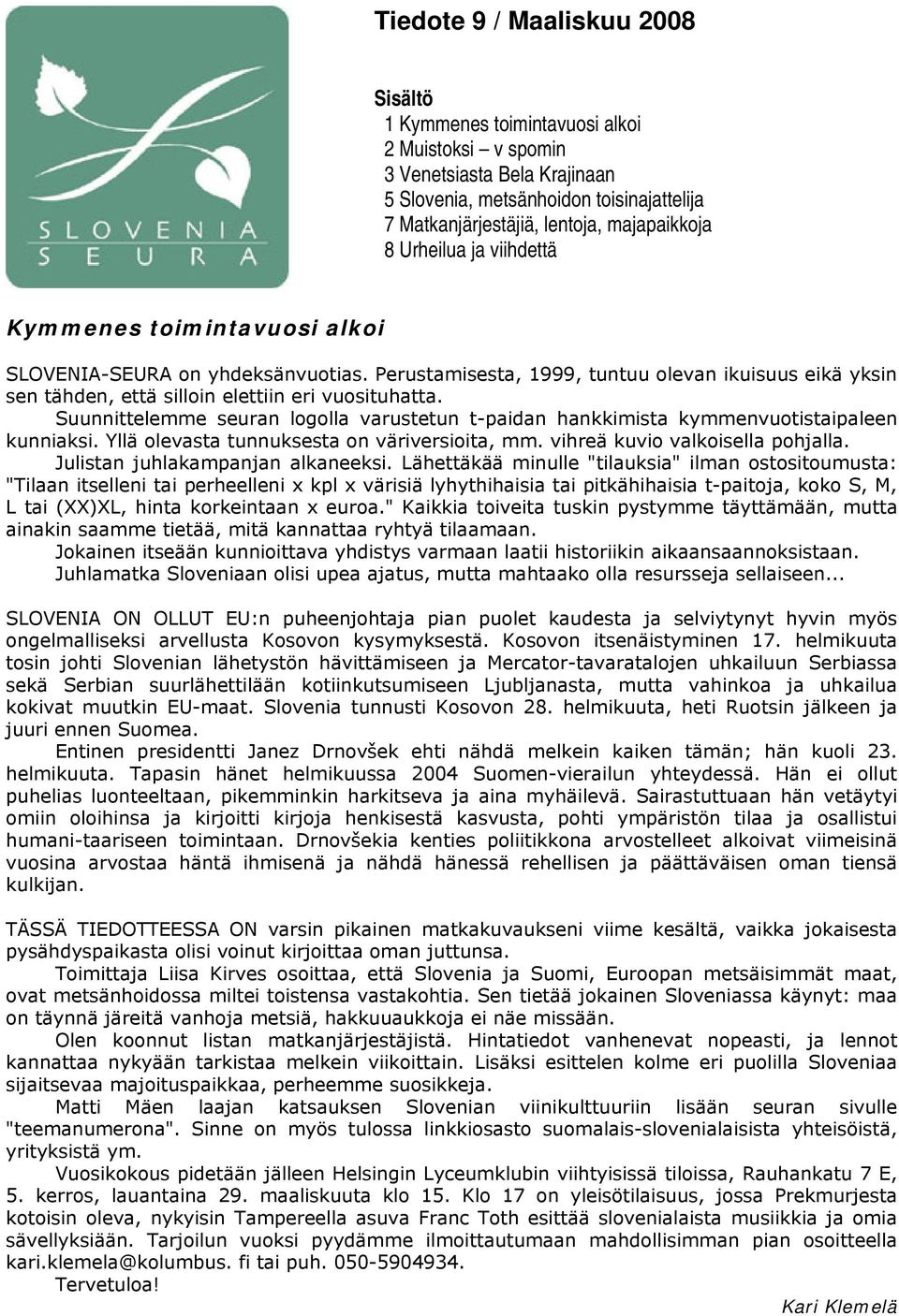 Perustamisesta, 1999, tuntuu olevan ikuisuus eikä yksin sen tähden, että silloin elettiin eri vuosituhatta.