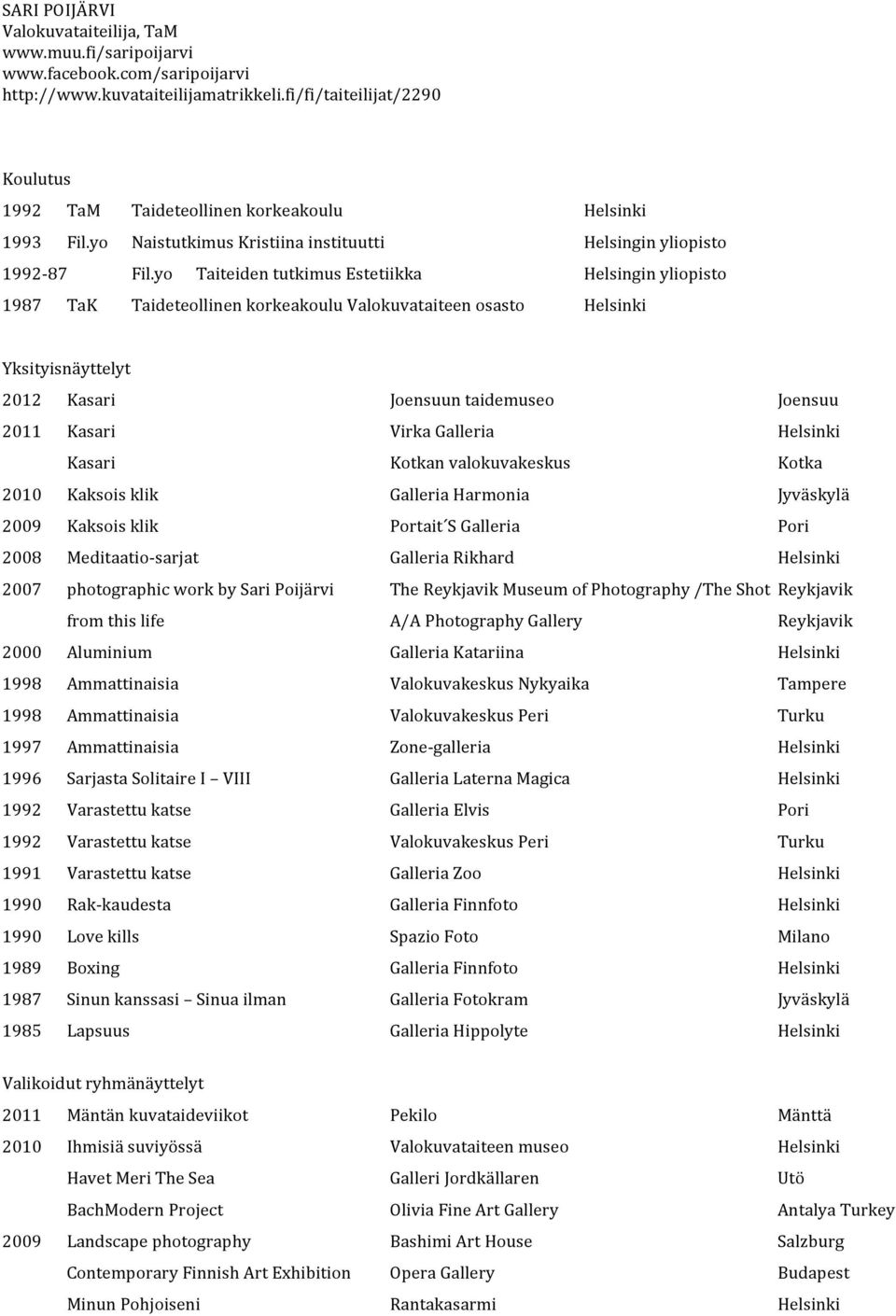 yo Taiteiden tutkimus Estetiikka Helsingin yliopisto 1987 TaK Taideteollinen korkeakoulu Valokuvataiteen osasto Helsinki Yksityisnäyttelyt 2012 Kasari Joensuun taidemuseo Joensuu 2011 Kasari Virka