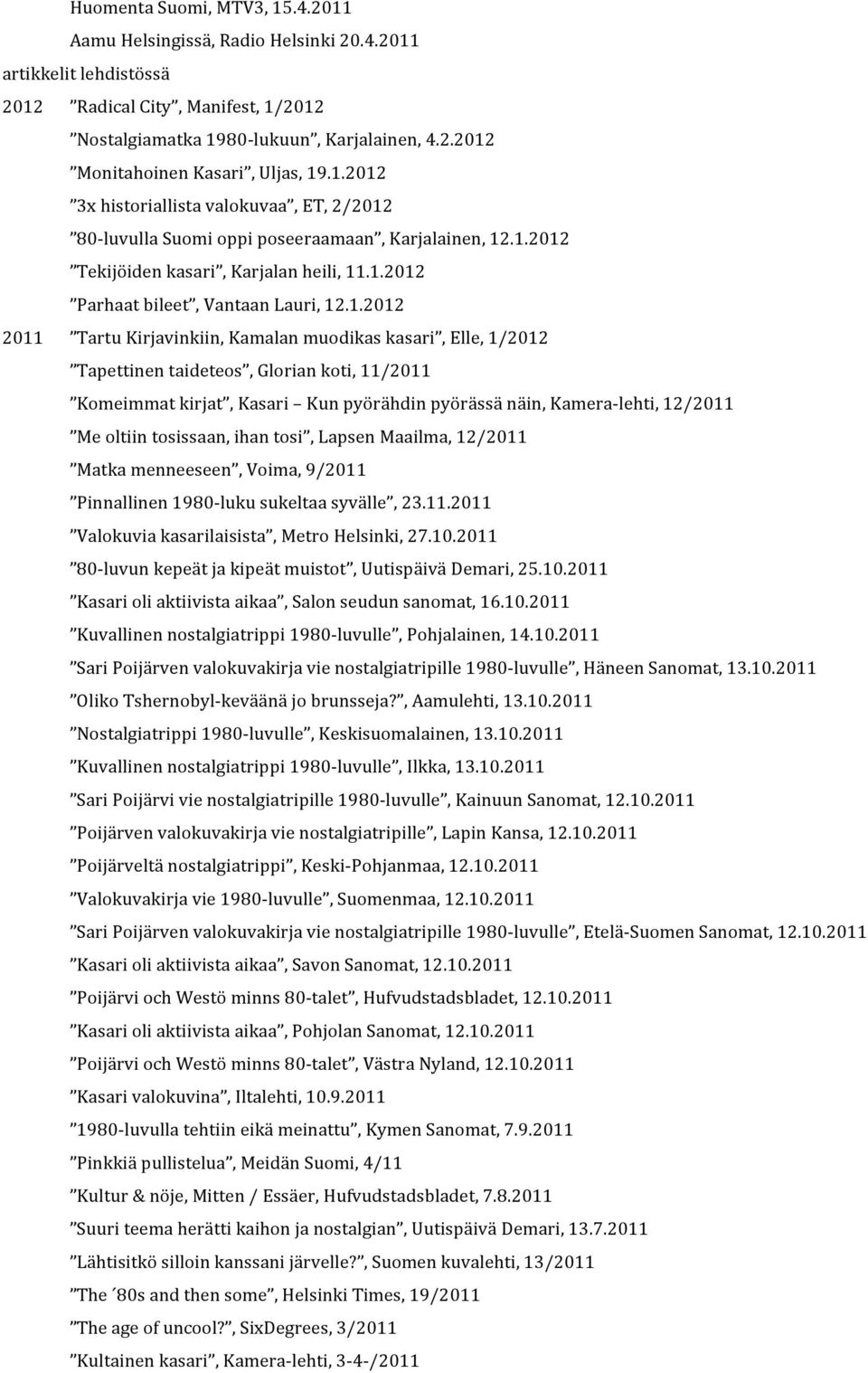 Tartu Kirjavinkiin, Kamalan muodikas kasari, Elle, 1/2012 Tapettinen taideteos, Glorian koti, 11/2011 Komeimmat kirjat, Kasari Kun pyörähdin pyörässä näin, Kamera- lehti, 12/2011 Me oltiin tosissaan,