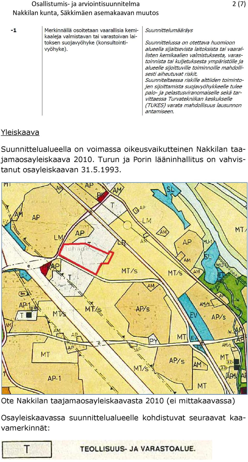 Turun ja Porin lääninhallitus on vahvistanut osayleiskaavan 31.5.1993.