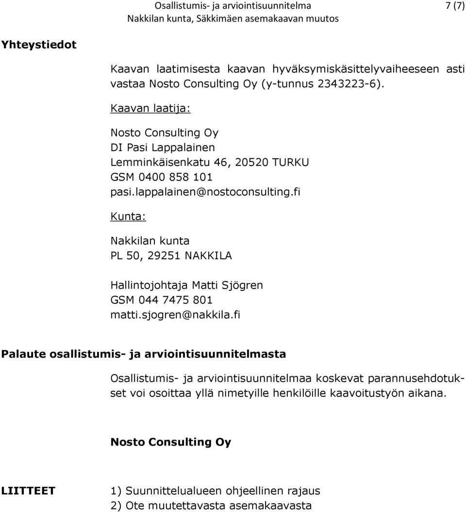 fi Kunta: Nakkilan kunta PL 50, 29251 NAKKILA Hallintojohtaja Matti Sjögren GSM 044 7475 801 matti.sjogren@nakkila.