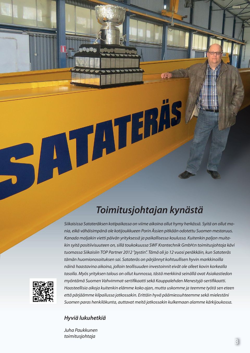 Kuitenkin paljon muitakin syitä positiivisuuteen on, sillä toukokuussa SWF Krantechnik GmbH:n toimitusjohtaja kävi tuomassa Siikaisiin TOP Partner 2012 pystin.