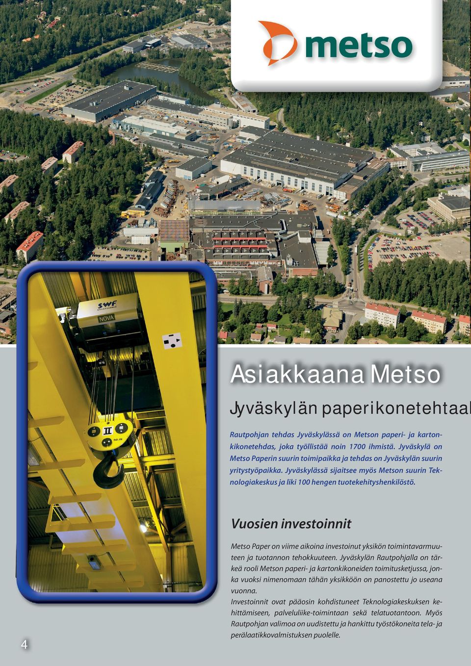 Vuosien investoinnit 4 Metso Paper on viime aikoina investoinut yksikön toimintavarmuuteen ja tuotannon tehokkuuteen.