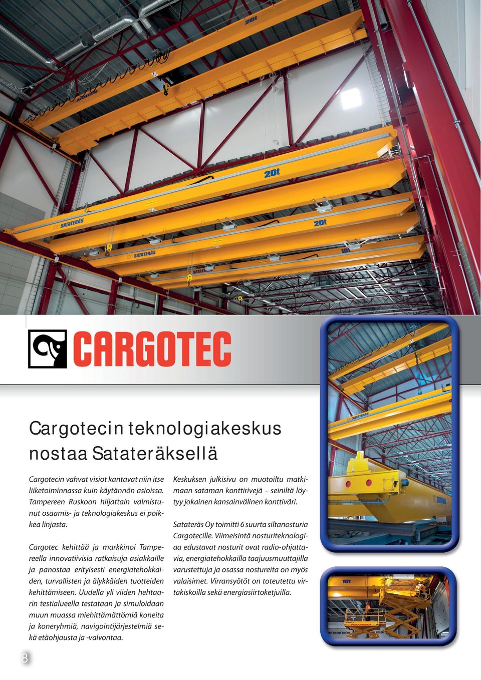 Cargotec kehittää ja markkinoi Tampereella innovatiivisia ratkaisuja asiakkaille ja panostaa erityisesti energiatehokkaiden, turvallisten ja älykkäiden tuotteiden kehittämiseen.