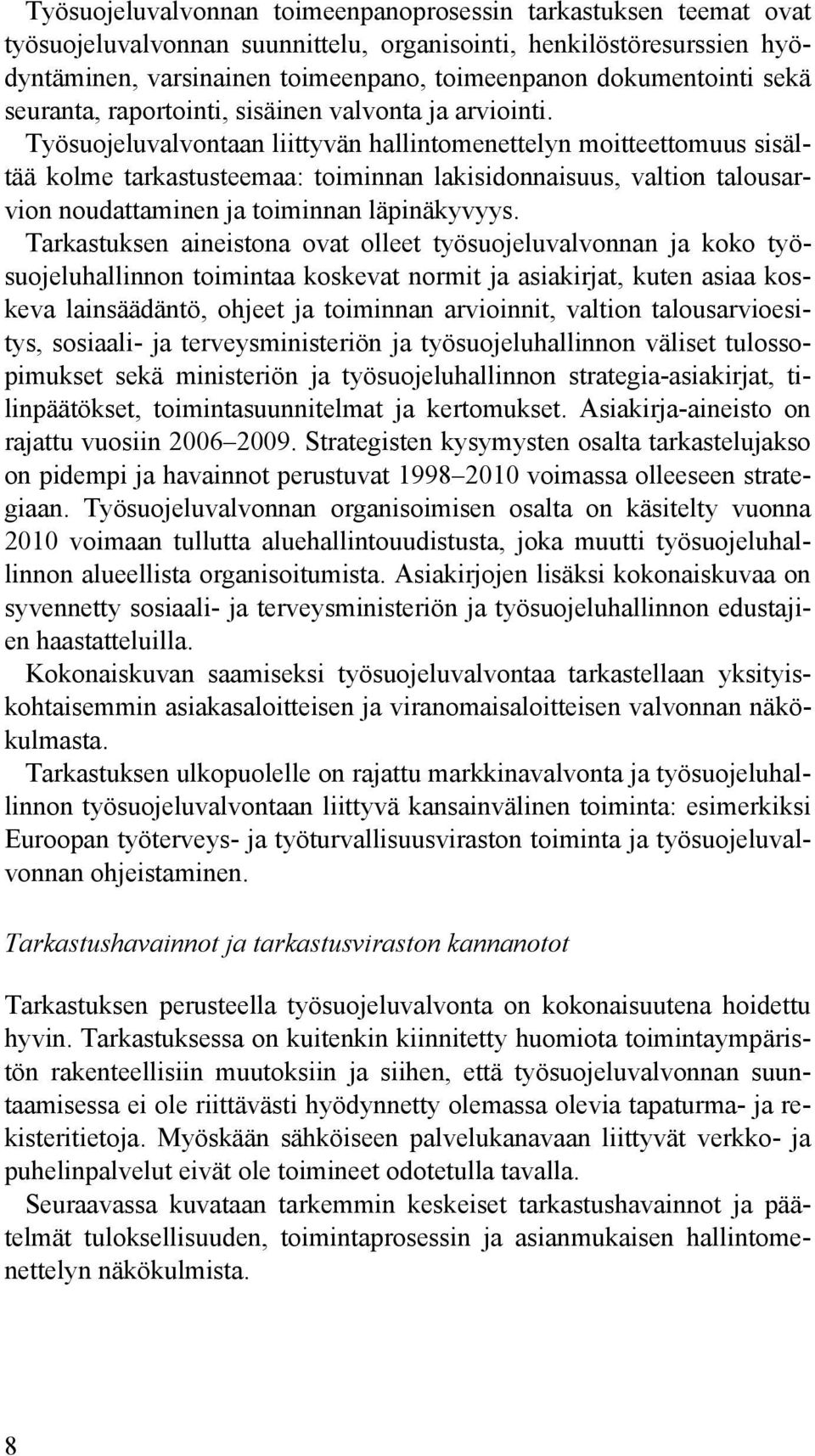 Työsuojeluvalvontaan liittyvän hallintomenettelyn moitteettomuus sisältää kolme tarkastusteemaa: toiminnan lakisidonnaisuus, valtion talousarvion noudattaminen ja toiminnan läpinäkyvyys.