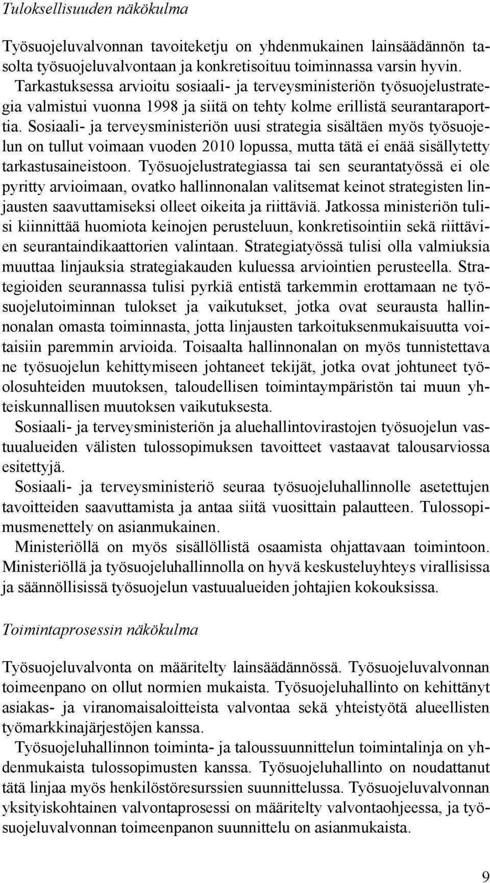 Sosiaali- ja terveysministeriön uusi strategia sisältäen myös työsuojelun on tullut voimaan vuoden 2010 lopussa, mutta tätä ei enää sisällytetty tarkastusaineistoon.