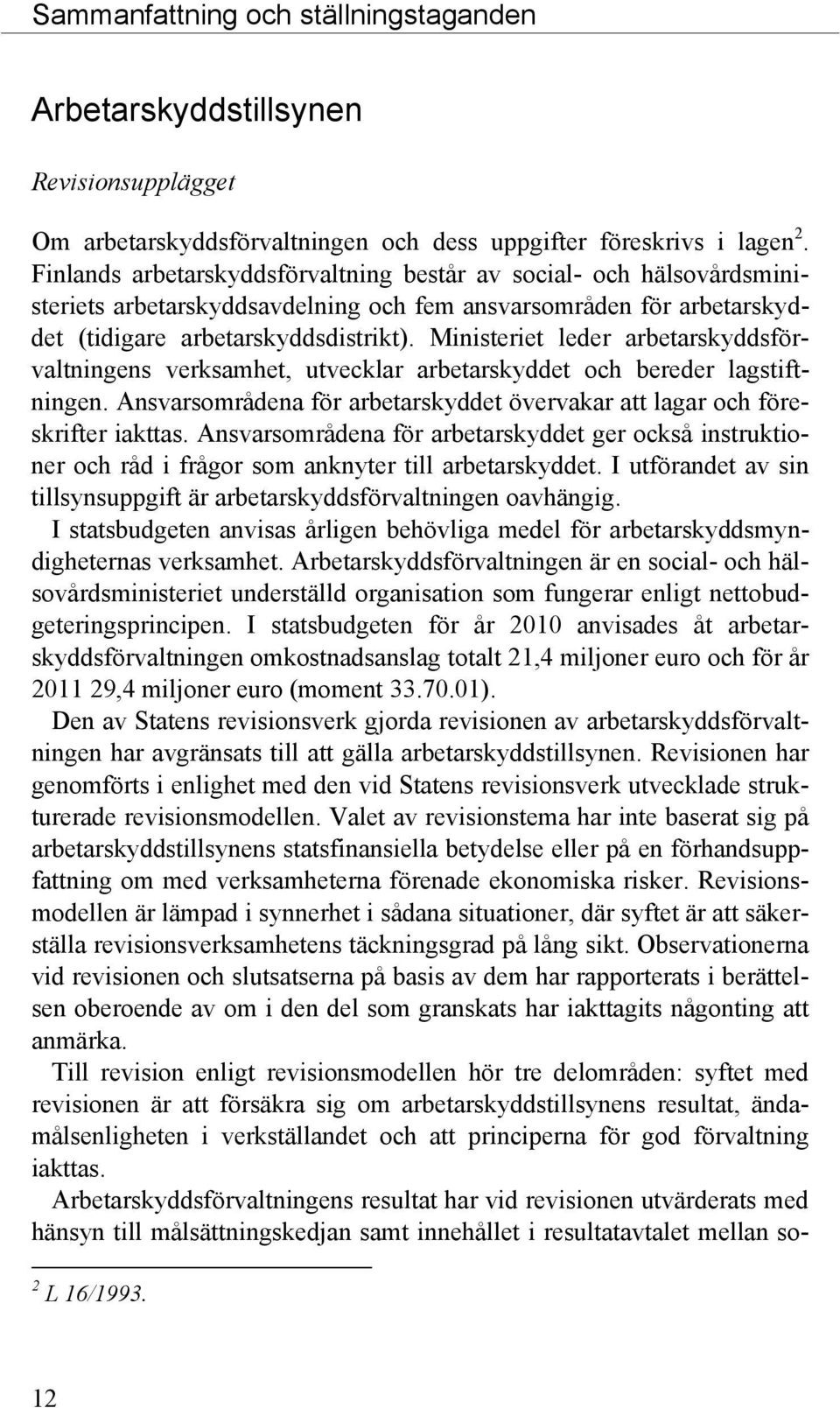 Ministeriet leder arbetarskyddsförvaltningens verksamhet, utvecklar arbetarskyddet och bereder lagstiftningen. Ansvarsområdena för arbetarskyddet övervakar att lagar och föreskrifter iakttas.