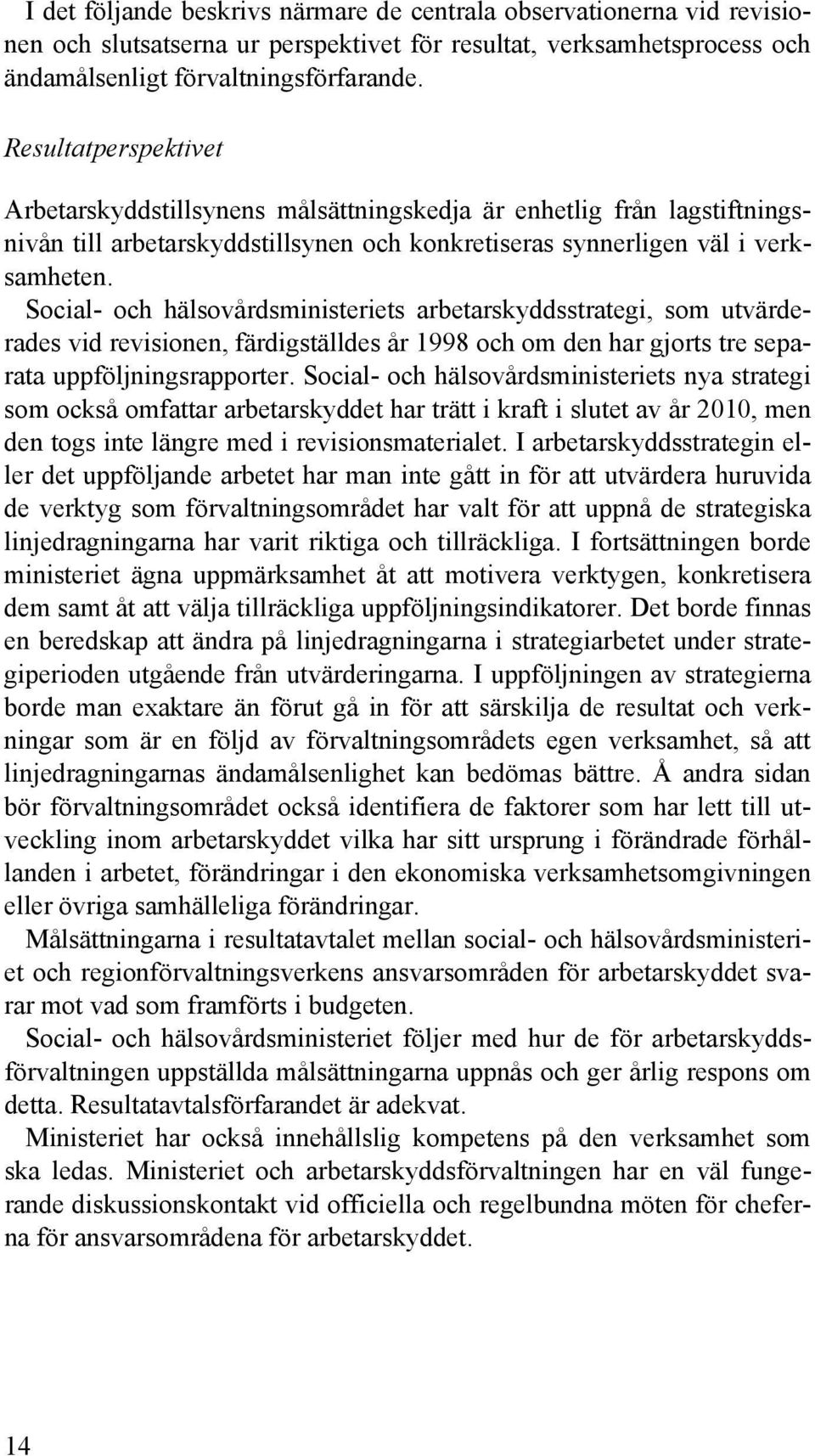 Social- och hälsovårdsministeriets arbetarskyddsstrategi, som utvärderades vid revisionen, färdigställdes år 1998 och om den har gjorts tre separata uppföljningsrapporter.