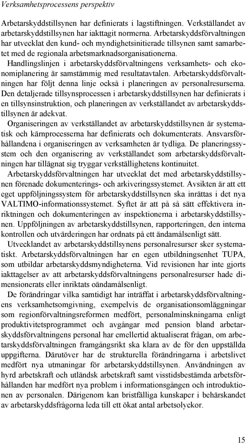 Handlingslinjen i arbetarskyddsförvaltningens verksamhets- och ekonomiplanering är samstämmig med resultatavtalen.