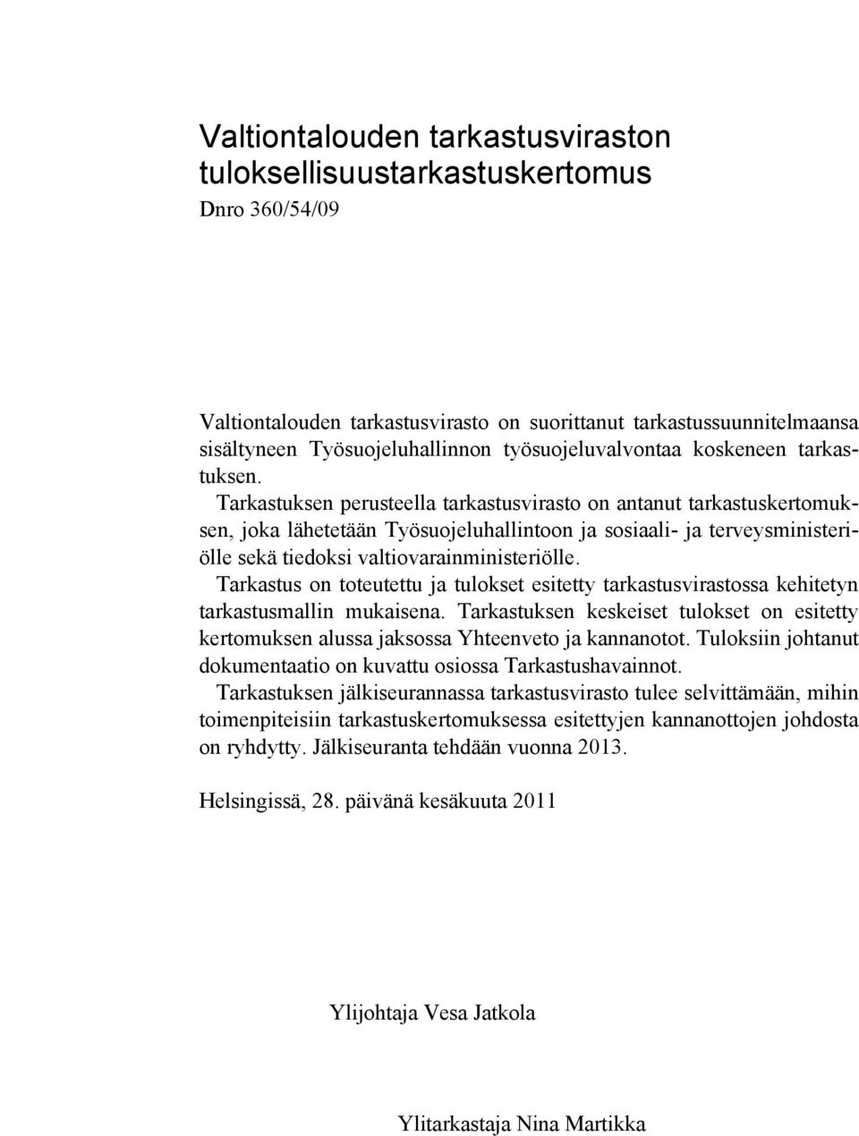 Tarkastuksen perusteella tarkastusvirasto on antanut tarkastuskertomuksen, joka lähetetään Työsuojeluhallintoon ja sosiaali- ja terveysministeriölle sekä tiedoksi valtiovarainministeriölle.