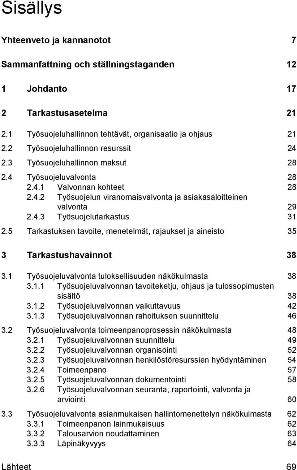 5 Tarkastuksen tavoite, menetelmät, rajaukset ja aineisto 35 3 Tarkastushavainnot 38 3.1 Työsuojeluvalvonta tuloksellisuuden näkökulmasta 38 3.1.1 Työsuojeluvalvonnan tavoiteketju, ohjaus ja tulossopimusten sisältö 38 3.