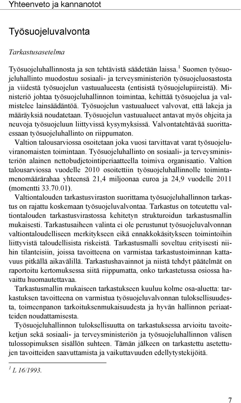 Ministeriö johtaa työsuojeluhallinnon toimintaa, kehittää työsuojelua ja valmistelee lainsäädäntöä. Työsuojelun vastuualueet valvovat, että lakeja ja määräyksiä noudatetaan.