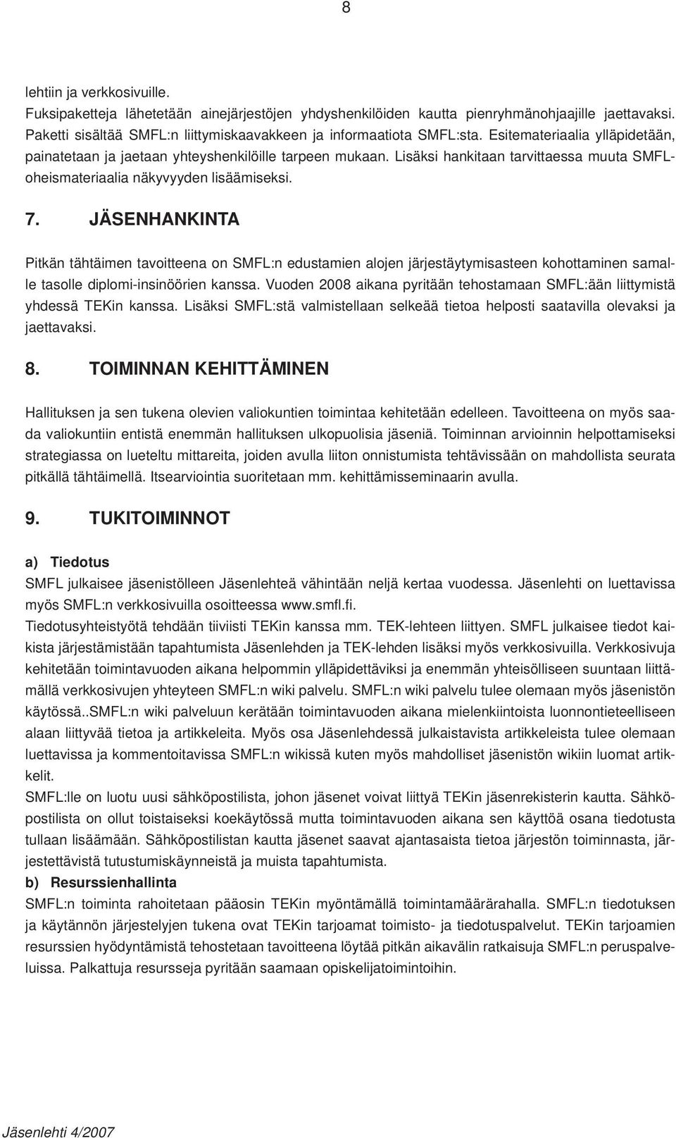 JÄSENHANKINTA Pitkän tähtäimen tavoitteena on SMFL:n edustamien alojen järjestäytymisasteen kohottaminen samalle tasolle diplomi-insinöörien kanssa.