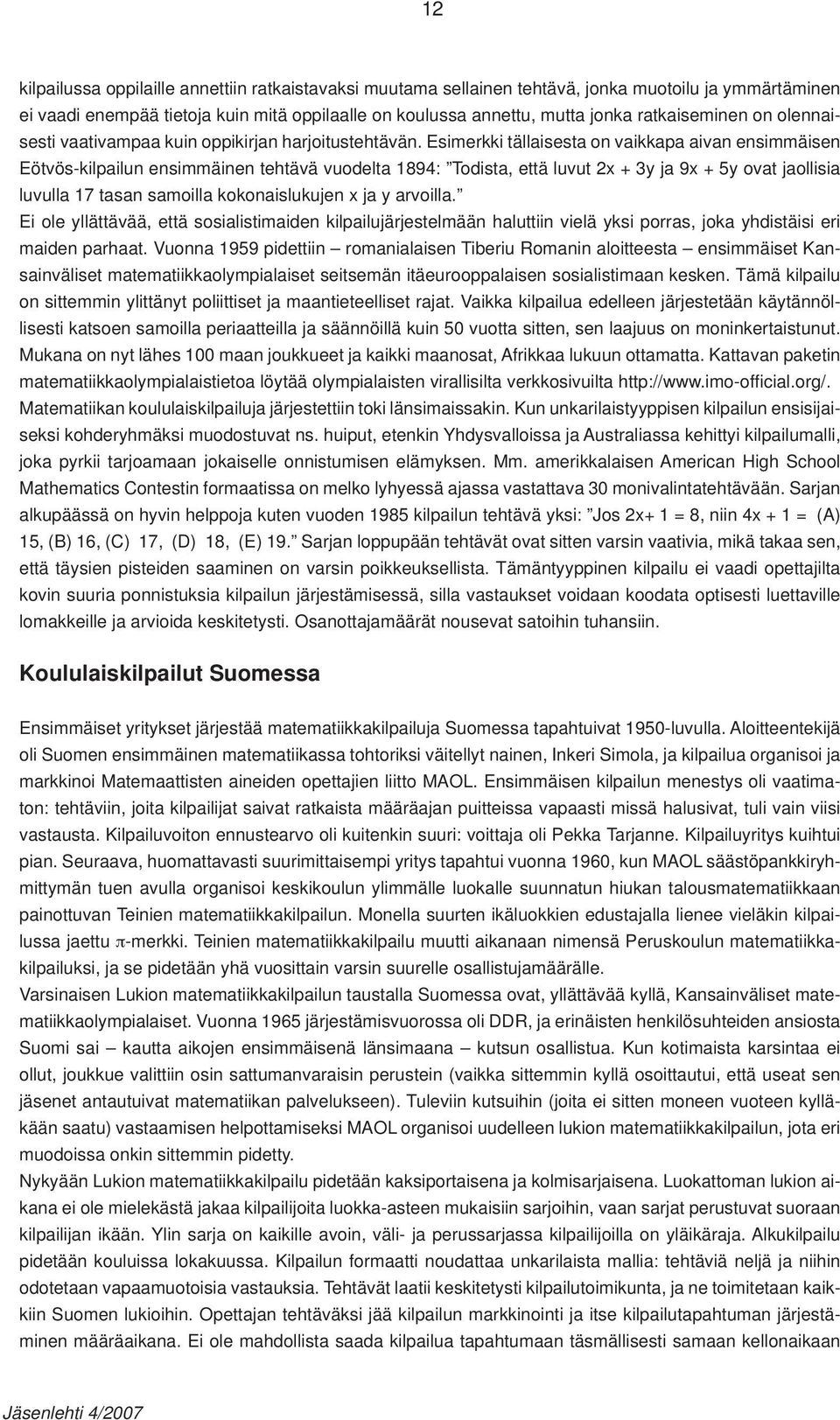 Esimerkki tällaisesta on vaikkapa aivan ensimmäisen Eötvös-kilpailun ensimmäinen tehtävä vuodelta 1894: Todista, että luvut 2x + 3y ja 9x + 5y ovat jaollisia luvulla 17 tasan samoilla kokonaislukujen